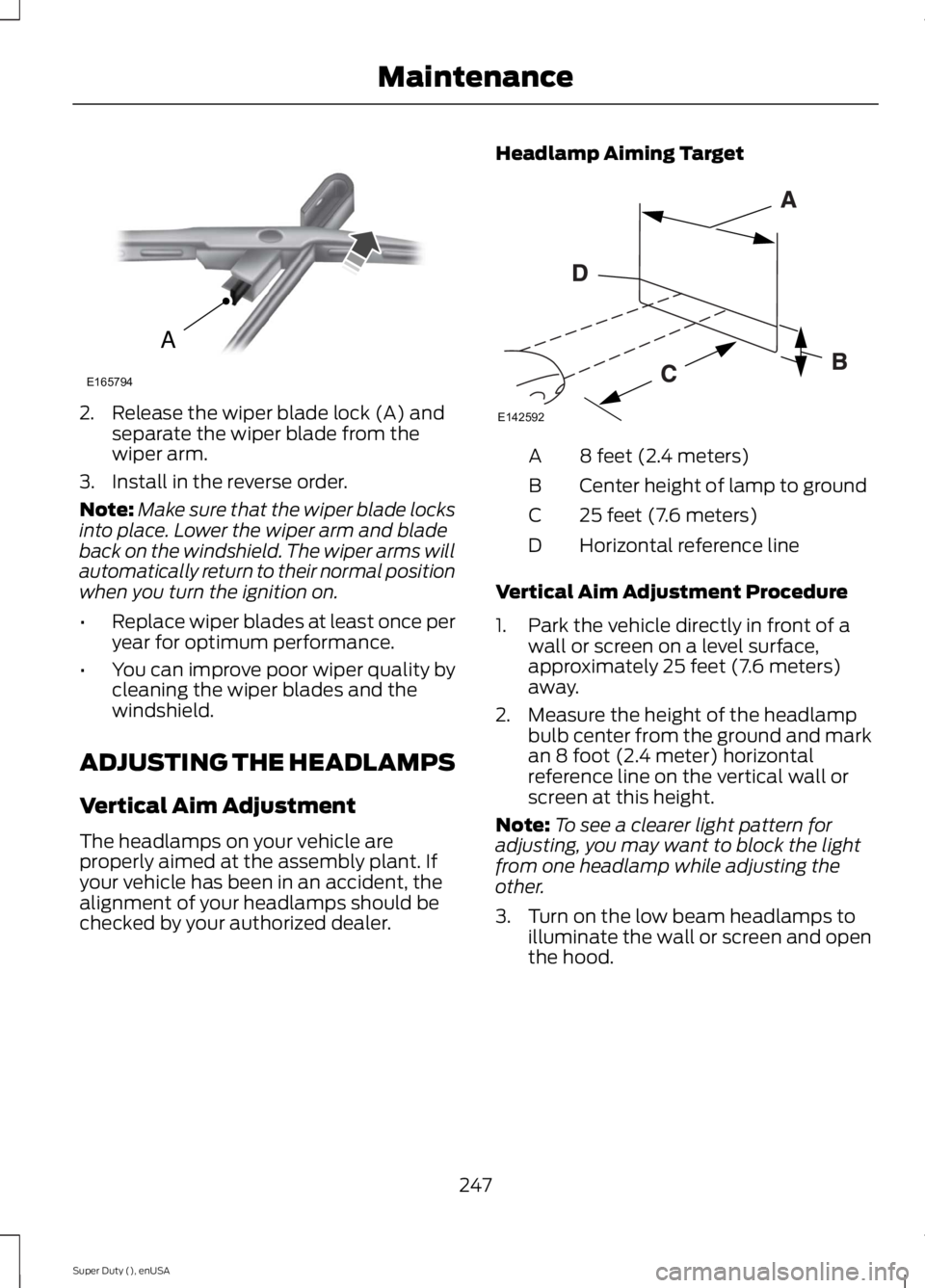 FORD F250 SUPER DUTY 2015 Owners Manual 2. Release the wiper blade lock (A) andseparate the wiper blade from thewiper arm.
3. Install in the reverse order.
Note:Make sure that the wiper blade locksinto place. Lower the wiper arm and bladeba FORD F250 SUPER DUTY 2015 Owners Manual 2. Release the wiper blade lock (A) andseparate the wiper blade from thewiper arm.
3. Install in the reverse order.
Note:Make sure that the wiper blade locksinto place. Lower the wiper arm and bladeba