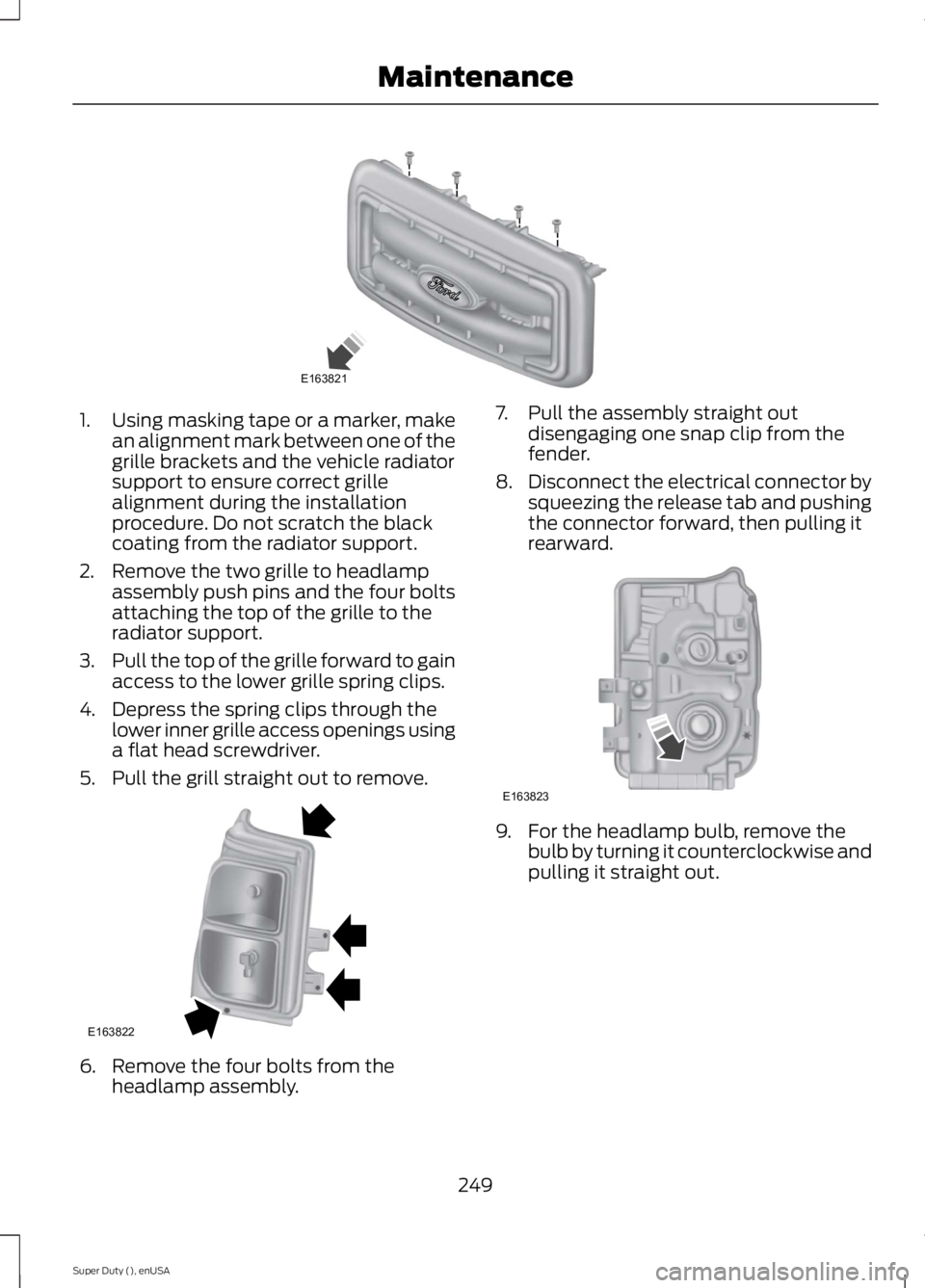 FORD F250 SUPER DUTY 2015 Owners Manual 1.Using masking tape or a marker, makean alignment mark between one of thegrille brackets and the vehicle radiatorsupport to ensure correct grillealignment during the installationprocedure. Do not scr FORD F250 SUPER DUTY 2015 Owners Manual 1.Using masking tape or a marker, makean alignment mark between one of thegrille brackets and the vehicle radiatorsupport to ensure correct grillealignment during the installationprocedure. Do not scr