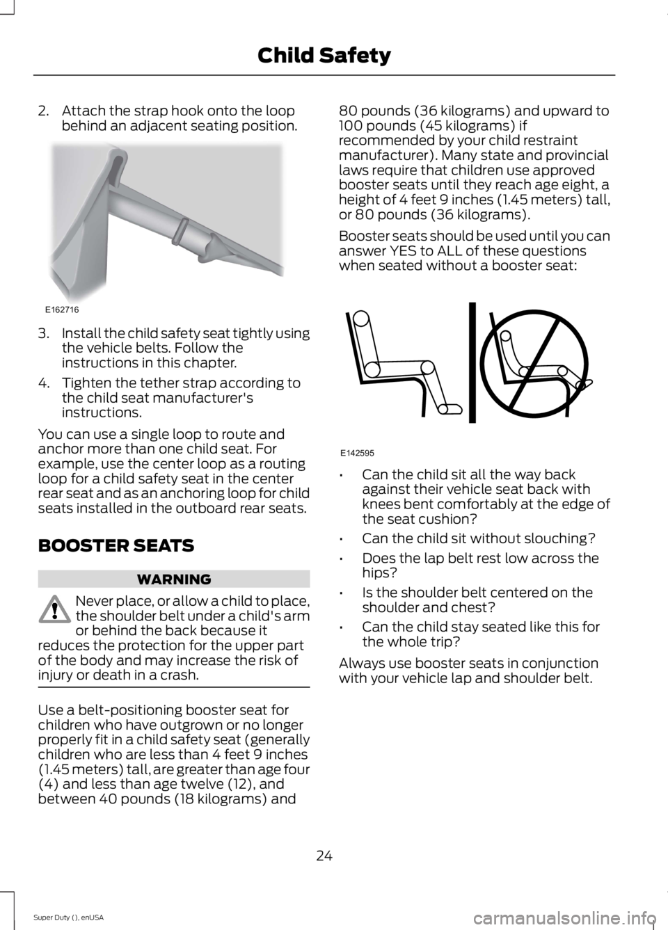 FORD F250 SUPER DUTY 2015 Owners Manual 2. Attach the strap hook onto the loopbehind an adjacent seating position.
3.Install the child safety seat tightly usingthe vehicle belts. Follow theinstructions in this chapter.
4. Tighten the tether FORD F250 SUPER DUTY 2015 Owners Manual 2. Attach the strap hook onto the loopbehind an adjacent seating position.
3.Install the child safety seat tightly usingthe vehicle belts. Follow theinstructions in this chapter.
4. Tighten the tether
