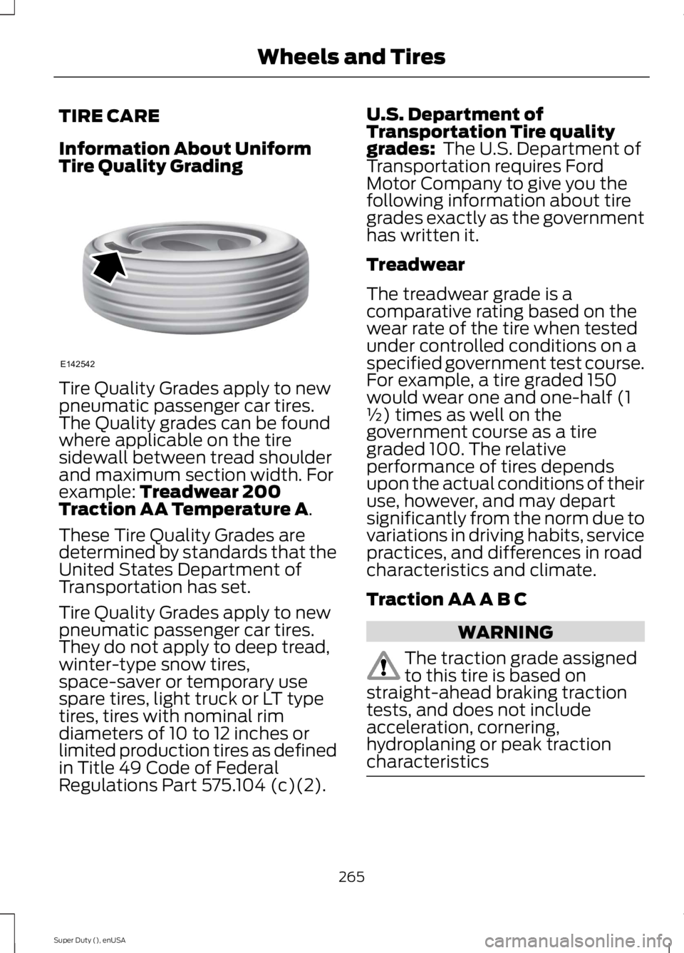 FORD F250 SUPER DUTY 2015 Owners Manual TIRE CARE
Information About UniformTire Quality Grading
Tire Quality Grades apply to newpneumatic passenger car tires.The Quality grades can be foundwhere applicable on the tiresidewall between tread FORD F250 SUPER DUTY 2015 Owners Manual TIRE CARE
Information About UniformTire Quality Grading
Tire Quality Grades apply to newpneumatic passenger car tires.The Quality grades can be foundwhere applicable on the tiresidewall between tread