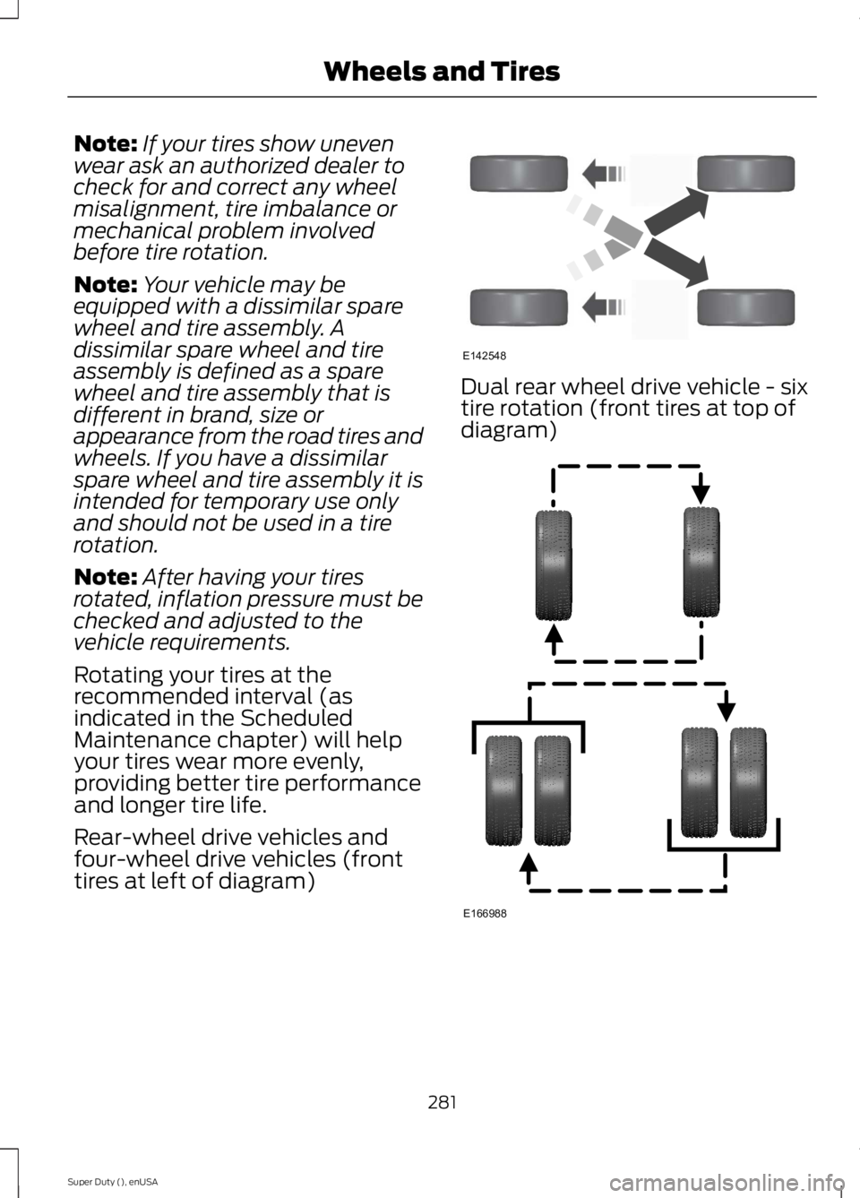 FORD F250 SUPER DUTY 2015 Owners Manual Note:If your tires show unevenwear ask an authorized dealer tocheck for and correct any wheelmisalignment, tire imbalance ormechanical problem involvedbefore tire rotation.
Note:Your vehicle may beequ FORD F250 SUPER DUTY 2015 Owners Manual Note:If your tires show unevenwear ask an authorized dealer tocheck for and correct any wheelmisalignment, tire imbalance ormechanical problem involvedbefore tire rotation.
Note:Your vehicle may beequ