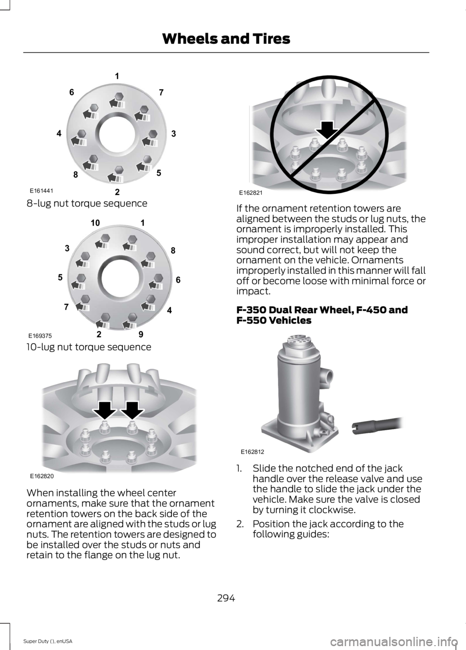 FORD F250 SUPER DUTY 2015 Owners Manual 8-lug nut torque sequence
10-lug nut torque sequence
When installing the wheel centerornaments, make sure that the ornamentretention towers on the back side of theornament are aligned with the studs o FORD F250 SUPER DUTY 2015 Owners Manual 8-lug nut torque sequence
10-lug nut torque sequence
When installing the wheel centerornaments, make sure that the ornamentretention towers on the back side of theornament are aligned with the studs o