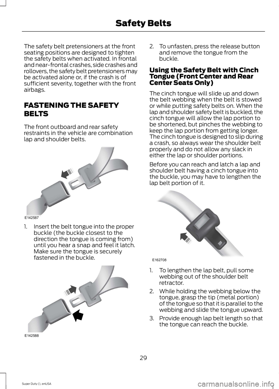 FORD F250 SUPER DUTY 2015 Owners Manual The safety belt pretensioners at the frontseating positions are designed to tightenthe safety belts when activated. In frontaland near-frontal crashes, side crashes androllovers, the safety belt prete FORD F250 SUPER DUTY 2015 Owners Manual The safety belt pretensioners at the frontseating positions are designed to tightenthe safety belts when activated. In frontaland near-frontal crashes, side crashes androllovers, the safety belt prete