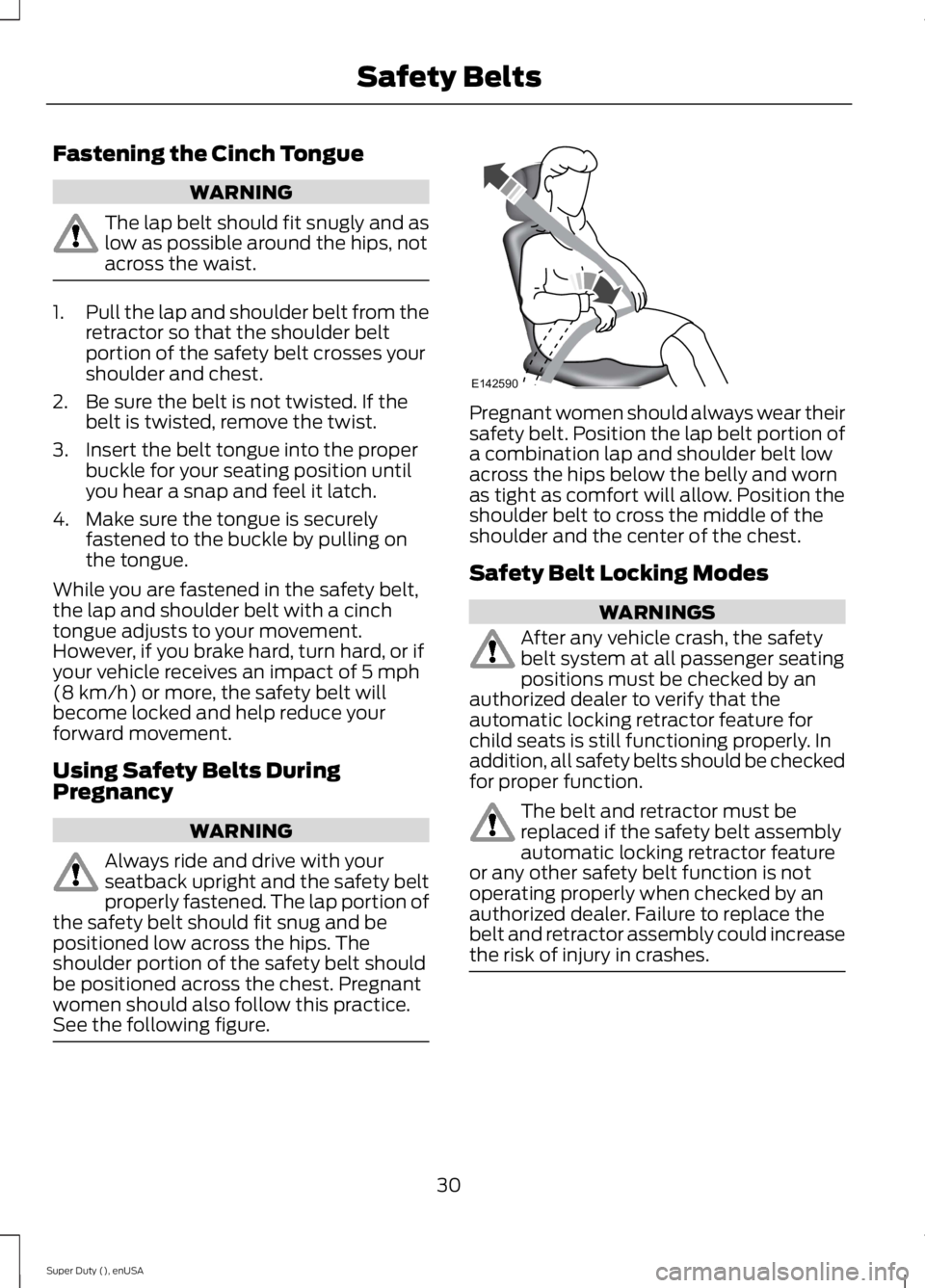 FORD F250 SUPER DUTY 2015 Owners Manual Fastening the Cinch Tongue
WARNING
The lap belt should fit snugly and aslow as possible around the hips, notacross the waist.
1.Pull the lap and shoulder belt from theretractor so that the shoulder be FORD F250 SUPER DUTY 2015 Owners Manual Fastening the Cinch Tongue
WARNING
The lap belt should fit snugly and aslow as possible around the hips, notacross the waist.
1.Pull the lap and shoulder belt from theretractor so that the shoulder be