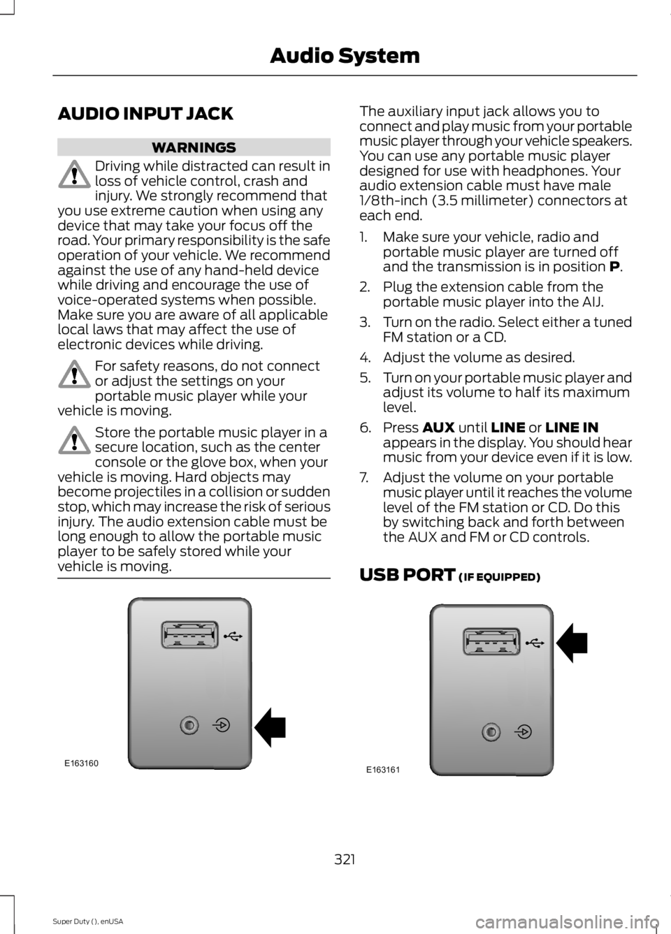 FORD F250 SUPER DUTY 2015  Owners Manual AUDIO INPUT JACK
WARNINGS
Driving while distracted can result inloss of vehicle control, crash andinjury. We strongly recommend thatyou use extreme caution when using anydevice that may take your focu