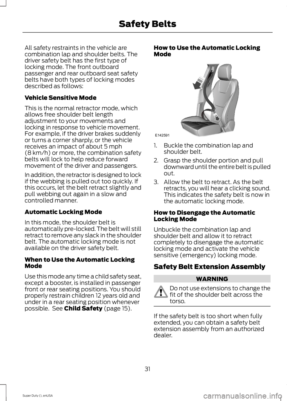 FORD F250 SUPER DUTY 2015 Owners Manual All safety restraints in the vehicle arecombination lap and shoulder belts. Thedriver safety belt has the first type oflocking mode. The front outboardpassenger and rear outboard seat safetybelts have FORD F250 SUPER DUTY 2015 Owners Manual All safety restraints in the vehicle arecombination lap and shoulder belts. Thedriver safety belt has the first type oflocking mode. The front outboardpassenger and rear outboard seat safetybelts have