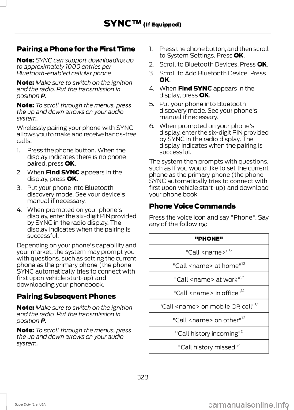 FORD F250 SUPER DUTY 2015 Owners Manual Pairing a Phone for the First Time
Note:SYNC can support downloading upto approximately 1000 entries perBluetooth-enabled cellular phone.
Note:Make sure to switch on the ignitionand the radio. Put the FORD F250 SUPER DUTY 2015 Owners Manual Pairing a Phone for the First Time
Note:SYNC can support downloading upto approximately 1000 entries perBluetooth-enabled cellular phone.
Note:Make sure to switch on the ignitionand the radio. Put the