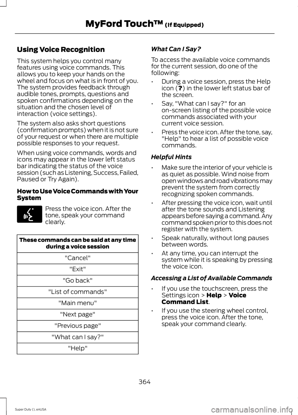 FORD F250 SUPER DUTY 2015 Owners Manual Using Voice Recognition
This system helps you control manyfeatures using voice commands. Thisallows you to keep your hands on thewheel and focus on what is in front of you.The system provides feedback FORD F250 SUPER DUTY 2015 Owners Manual Using Voice Recognition
This system helps you control manyfeatures using voice commands. Thisallows you to keep your hands on thewheel and focus on what is in front of you.The system provides feedback
