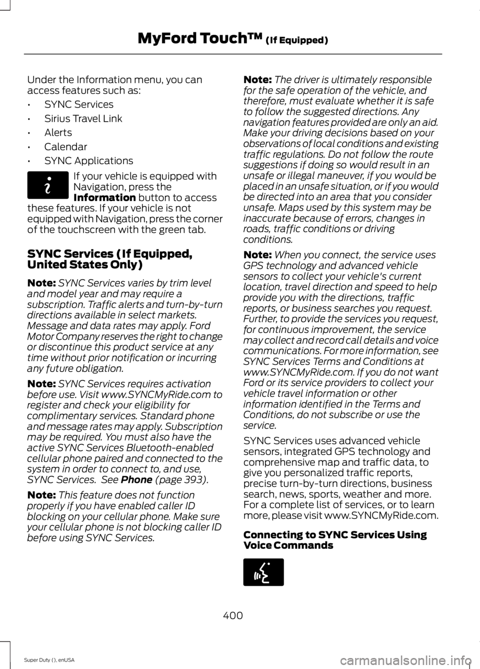 FORD F250 SUPER DUTY 2015 Owners Manual Under the Information menu, you canaccess features such as:
•SYNC Services
•Sirius Travel Link
•Alerts
•Calendar
•SYNC Applications
If your vehicle is equipped withNavigation, press theInfor FORD F250 SUPER DUTY 2015 Owners Manual Under the Information menu, you canaccess features such as:
•SYNC Services
•Sirius Travel Link
•Alerts
•Calendar
•SYNC Applications
If your vehicle is equipped withNavigation, press theInfor