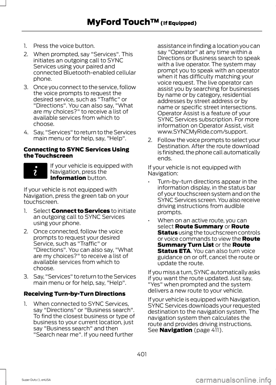 FORD F250 SUPER DUTY 2015 Owners Manual 1. Press the voice button.
2. When prompted, say "Services". Thisinitiates an outgoing call to SYNCServices using your paired andconnected Bluetooth-enabled cellularphone.
3.Once you connect t FORD F250 SUPER DUTY 2015 Owners Manual 1. Press the voice button.
2. When prompted, say "Services". Thisinitiates an outgoing call to SYNCServices using your paired andconnected Bluetooth-enabled cellularphone.
3.Once you connect t