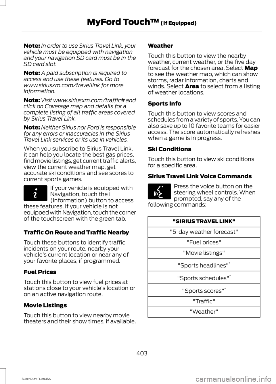 FORD F250 SUPER DUTY 2015 Owners Manual Note:In order to use Sirius Travel Link, yourvehicle must be equipped with navigationand your navigation SD card must be in theSD card slot.
Note:A paid subscription is required toaccess and use these FORD F250 SUPER DUTY 2015 Owners Manual Note:In order to use Sirius Travel Link, yourvehicle must be equipped with navigationand your navigation SD card must be in theSD card slot.
Note:A paid subscription is required toaccess and use these