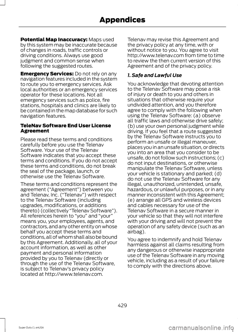 FORD F250 SUPER DUTY 2015 Owners Manual Potential Map Inaccuracy: Maps usedby this system may be inaccurate becauseof changes in roads, traffic controls ordriving conditions. Always use goodjudgment and common sense whenfollowing the sugges FORD F250 SUPER DUTY 2015 Owners Manual Potential Map Inaccuracy: Maps usedby this system may be inaccurate becauseof changes in roads, traffic controls ordriving conditions. Always use goodjudgment and common sense whenfollowing the sugges