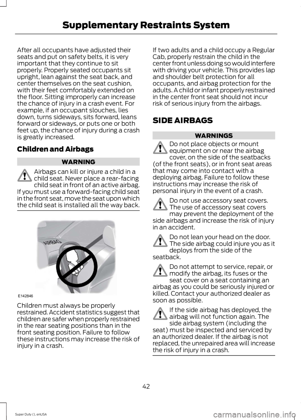 FORD F250 SUPER DUTY 2015 Owners Manual After all occupants have adjusted theirseats and put on safety belts, it is veryimportant that they continue to sitproperly. Properly seated occupants situpright, lean against the seat back, andcenter FORD F250 SUPER DUTY 2015 Owners Manual After all occupants have adjusted theirseats and put on safety belts, it is veryimportant that they continue to sitproperly. Properly seated occupants situpright, lean against the seat back, andcenter