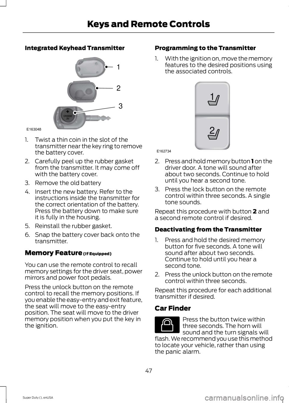 FORD F250 SUPER DUTY 2015 Owners Manual Integrated Keyhead Transmitter
1. Twist a thin coin in the slot of thetransmitter near the key ring to removethe battery cover.
2. Carefully peel up the rubber gasketfrom the transmitter. It may come FORD F250 SUPER DUTY 2015 Owners Manual Integrated Keyhead Transmitter
1. Twist a thin coin in the slot of thetransmitter near the key ring to removethe battery cover.
2. Carefully peel up the rubber gasketfrom the transmitter. It may come