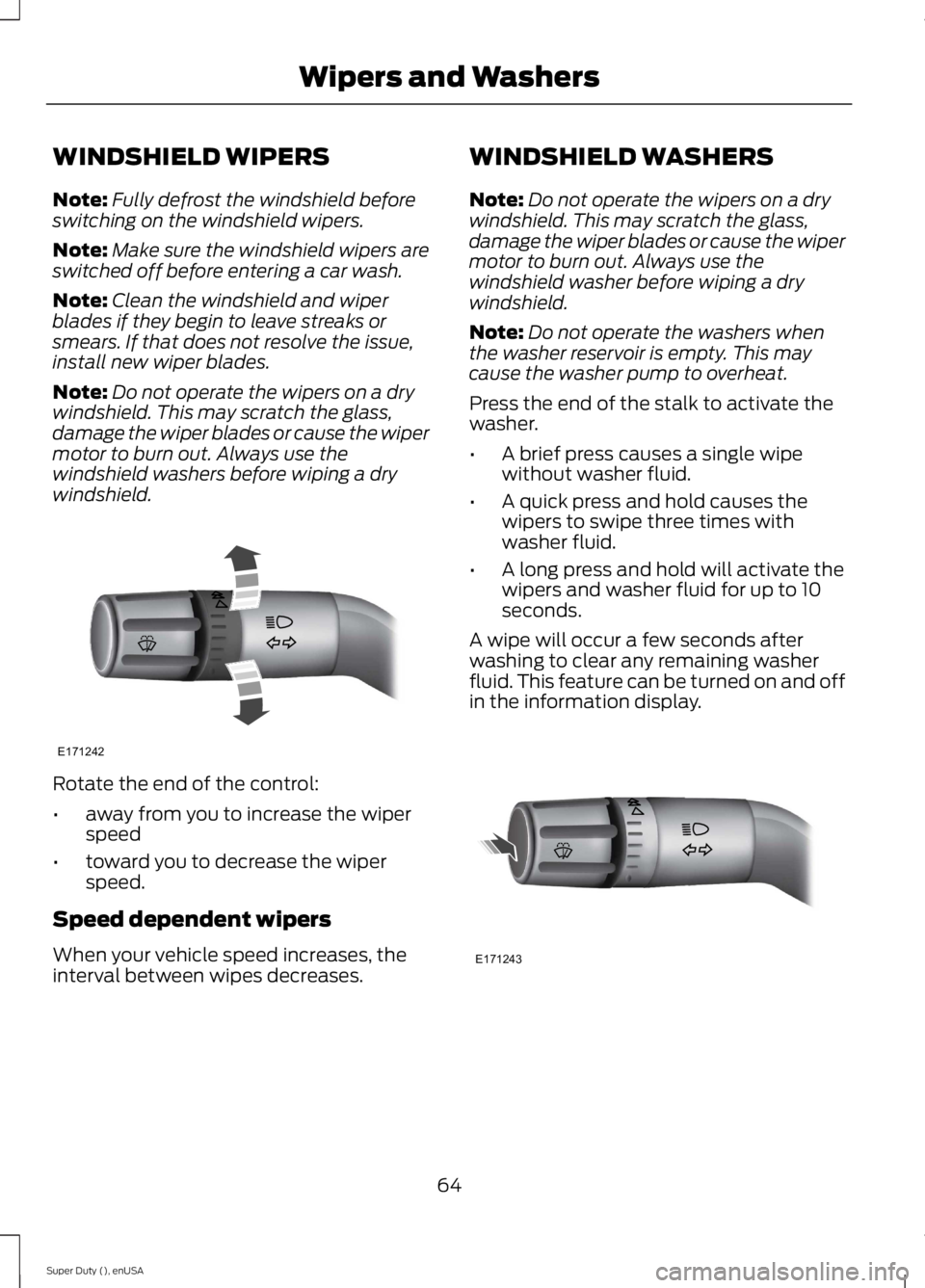 FORD F250 SUPER DUTY 2015 Owners Manual WINDSHIELD WIPERS
Note:Fully defrost the windshield beforeswitching on the windshield wipers.
Note:Make sure the windshield wipers areswitched off before entering a car wash.
Note:Clean the windshield FORD F250 SUPER DUTY 2015 Owners Manual WINDSHIELD WIPERS
Note:Fully defrost the windshield beforeswitching on the windshield wipers.
Note:Make sure the windshield wipers areswitched off before entering a car wash.
Note:Clean the windshield