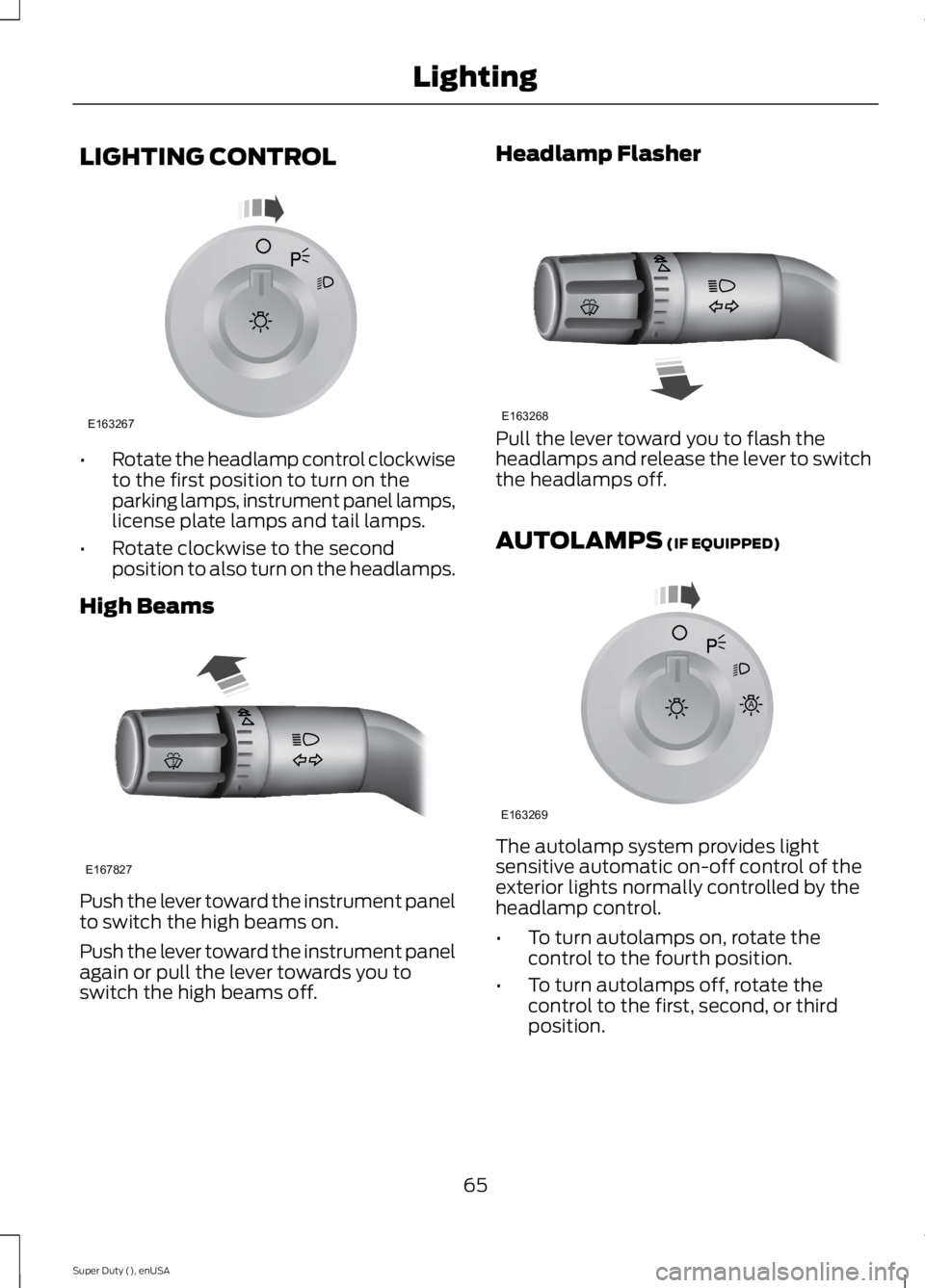 FORD F250 SUPER DUTY 2015  Owners Manual LIGHTING CONTROL
•Rotate the headlamp control clockwiseto the first position to turn on theparking lamps, instrument panel lamps,license plate lamps and tail lamps.
•Rotate clockwise to the second