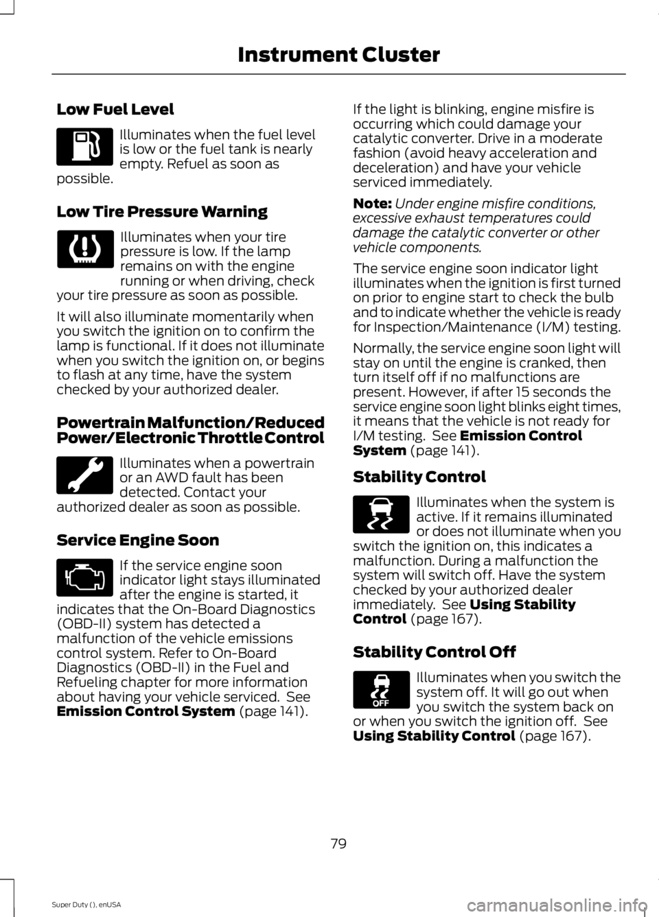 FORD F250 SUPER DUTY 2015 Owners Manual Low Fuel Level
Illuminates when the fuel levelis low or the fuel tank is nearlyempty. Refuel as soon aspossible.
Low Tire Pressure Warning
Illuminates when your tirepressure is low. If the lampremains FORD F250 SUPER DUTY 2015 Owners Manual Low Fuel Level
Illuminates when the fuel levelis low or the fuel tank is nearlyempty. Refuel as soon aspossible.
Low Tire Pressure Warning
Illuminates when your tirepressure is low. If the lampremains