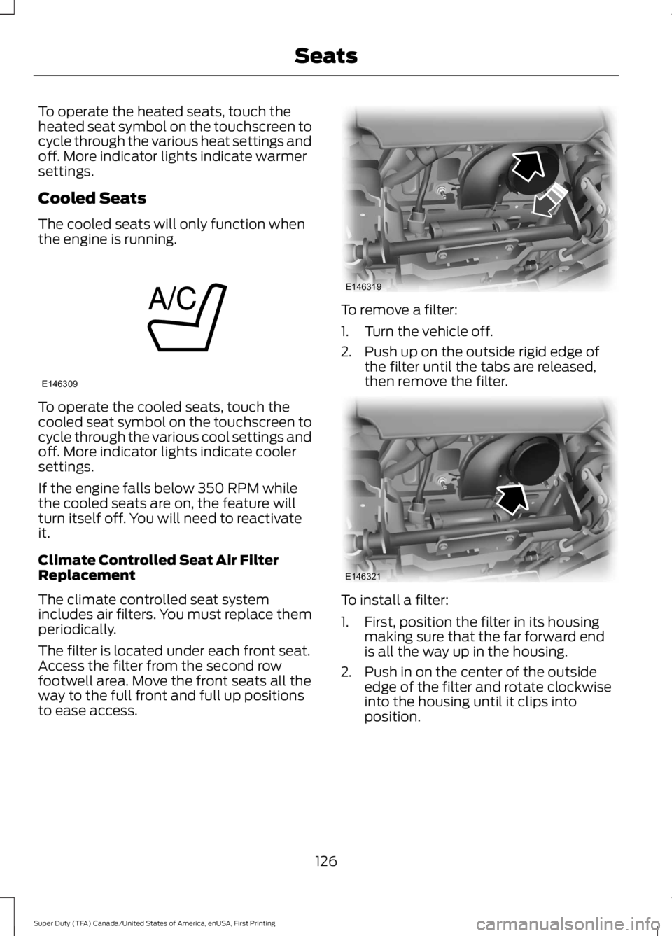 FORD F250 SUPER DUTY 2016 Owners Manual To operate the heated seats, touch theheated seat symbol on the touchscreen tocycle through the various heat settings andoff. More indicator lights indicate warmersettings.
Cooled Seats
The cooled sea FORD F250 SUPER DUTY 2016 Owners Manual To operate the heated seats, touch theheated seat symbol on the touchscreen tocycle through the various heat settings andoff. More indicator lights indicate warmersettings.
Cooled Seats
The cooled sea