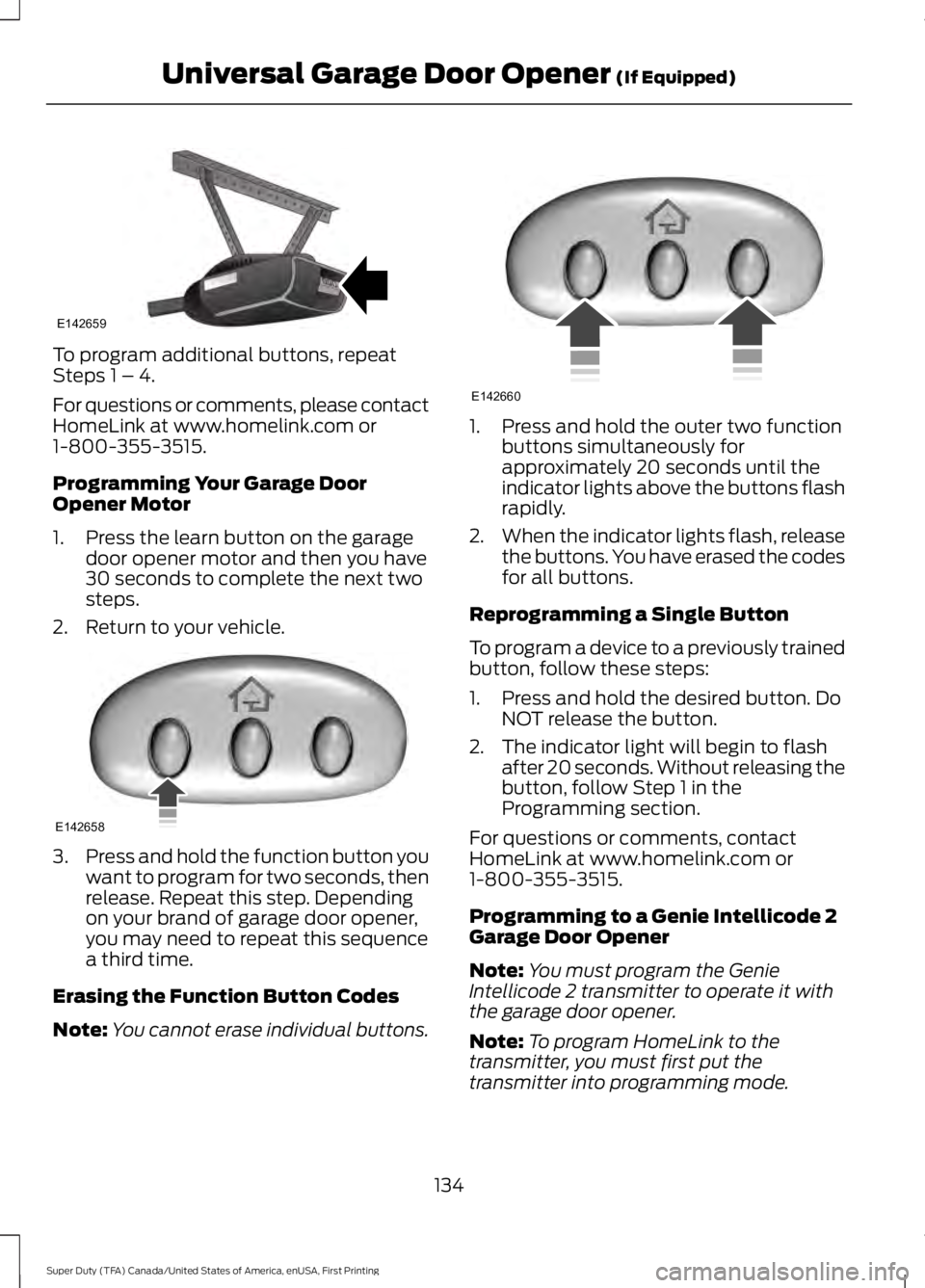 FORD F250 SUPER DUTY 2016 Owners Manual To program additional buttons, repeatSteps 1 – 4.
For questions or comments, please contactHomeLink at www.homelink.com or1-800-355-3515.
Programming Your Garage DoorOpener Motor
1. Press the learn FORD F250 SUPER DUTY 2016 Owners Manual To program additional buttons, repeatSteps 1 – 4.
For questions or comments, please contactHomeLink at www.homelink.com or1-800-355-3515.
Programming Your Garage DoorOpener Motor
1. Press the learn