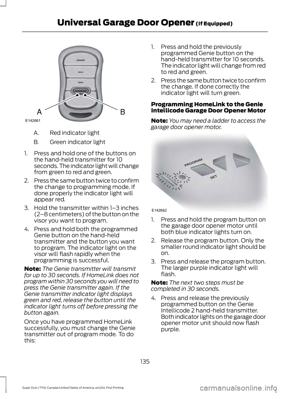 FORD F250 SUPER DUTY 2016 Owners Manual Red indicator lightA.
Green indicator lightB.
1. Press and hold one of the buttons onthe hand-held transmitter for 10seconds. The indicator light will changefrom green to red and green.
2.Press the sa FORD F250 SUPER DUTY 2016 Owners Manual Red indicator lightA.
Green indicator lightB.
1. Press and hold one of the buttons onthe hand-held transmitter for 10seconds. The indicator light will changefrom green to red and green.
2.Press the sa