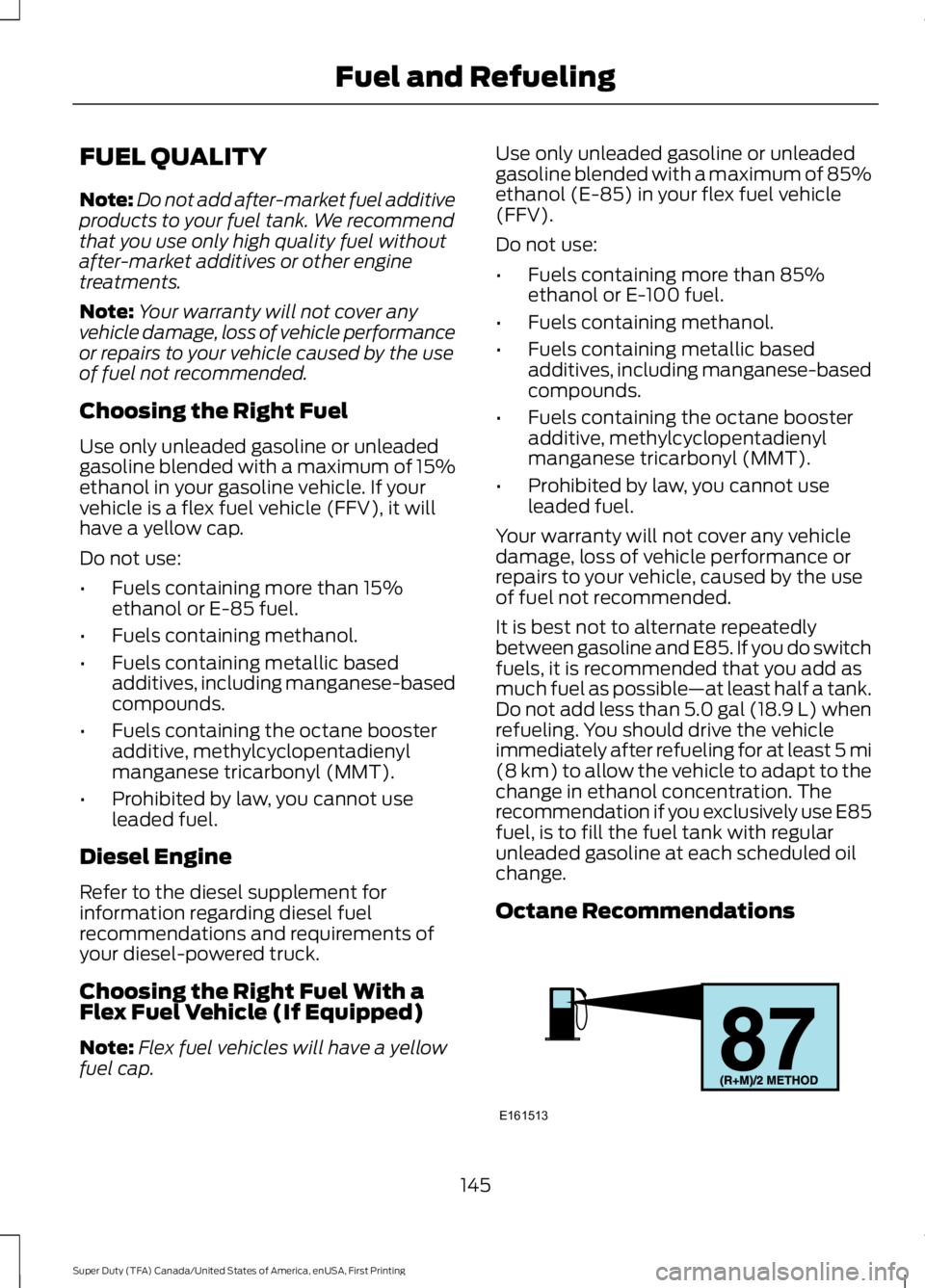 FORD F250 SUPER DUTY 2016 Owners Manual FUEL QUALITY
Note:Do not add after-market fuel additiveproducts to your fuel tank. We recommendthat you use only high quality fuel withoutafter-market additives or other enginetreatments.
Note:Your wa FORD F250 SUPER DUTY 2016 Owners Manual FUEL QUALITY
Note:Do not add after-market fuel additiveproducts to your fuel tank. We recommendthat you use only high quality fuel withoutafter-market additives or other enginetreatments.
Note:Your wa