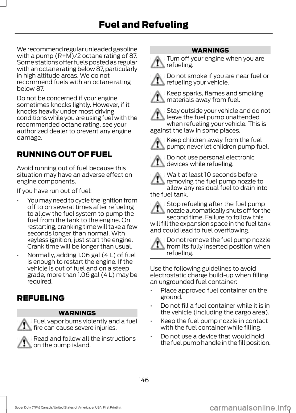 FORD F250 SUPER DUTY 2016 Owners Manual We recommend regular unleaded gasolinewith a pump (R+M)/2 octane rating of 87.Some stations offer fuels posted as regularwith an octane rating below 87, particularlyin high altitude areas. We do notre FORD F250 SUPER DUTY 2016 Owners Manual We recommend regular unleaded gasolinewith a pump (R+M)/2 octane rating of 87.Some stations offer fuels posted as regularwith an octane rating below 87, particularlyin high altitude areas. We do notre