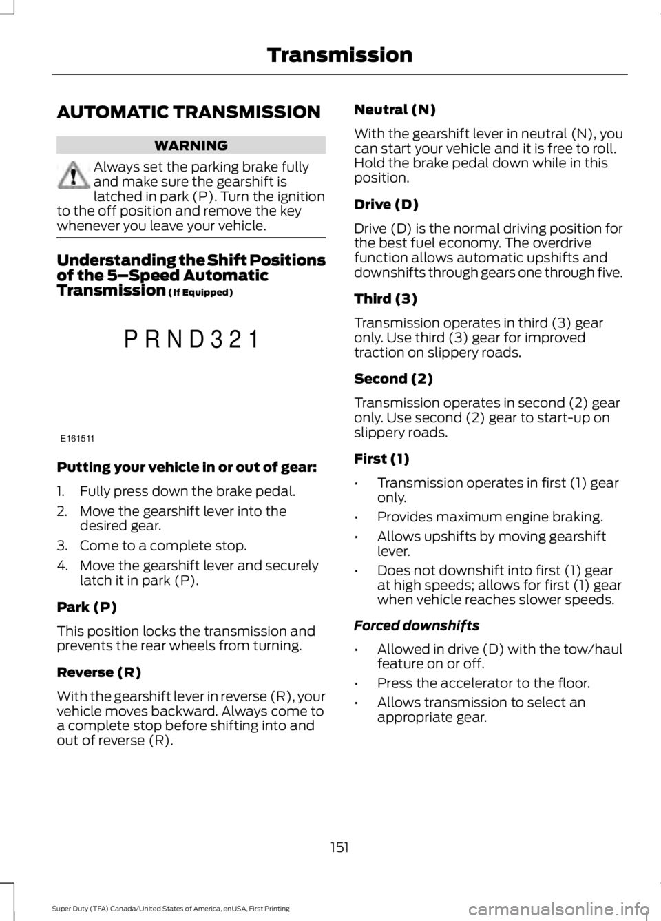 FORD F250 SUPER DUTY 2016 Owners Manual AUTOMATIC TRANSMISSION
WARNING
Always set the parking brake fullyand make sure the gearshift islatched in park (P). Turn the ignitionto the off position and remove the keywhenever you leave your vehic FORD F250 SUPER DUTY 2016 Owners Manual AUTOMATIC TRANSMISSION
WARNING
Always set the parking brake fullyand make sure the gearshift islatched in park (P). Turn the ignitionto the off position and remove the keywhenever you leave your vehic