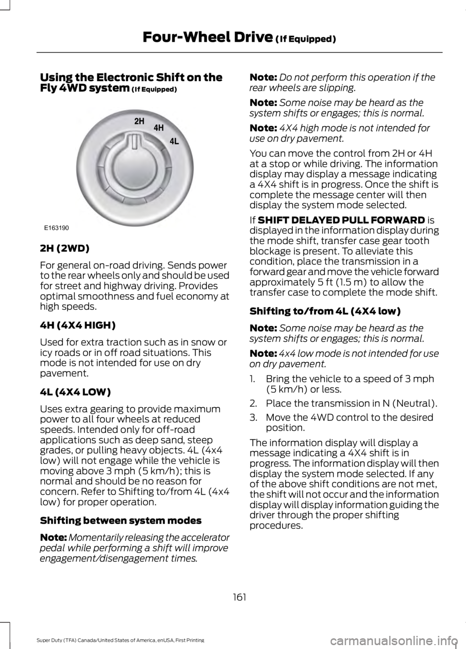 FORD F250 SUPER DUTY 2016 Owners Manual Using the Electronic Shift on theFly 4WD system (If Equipped)
2H (2WD)
For general on-road driving. Sends powerto the rear wheels only and should be usedfor street and highway driving. Providesoptimal FORD F250 SUPER DUTY 2016 Owners Manual Using the Electronic Shift on theFly 4WD system (If Equipped)
2H (2WD)
For general on-road driving. Sends powerto the rear wheels only and should be usedfor street and highway driving. Providesoptimal