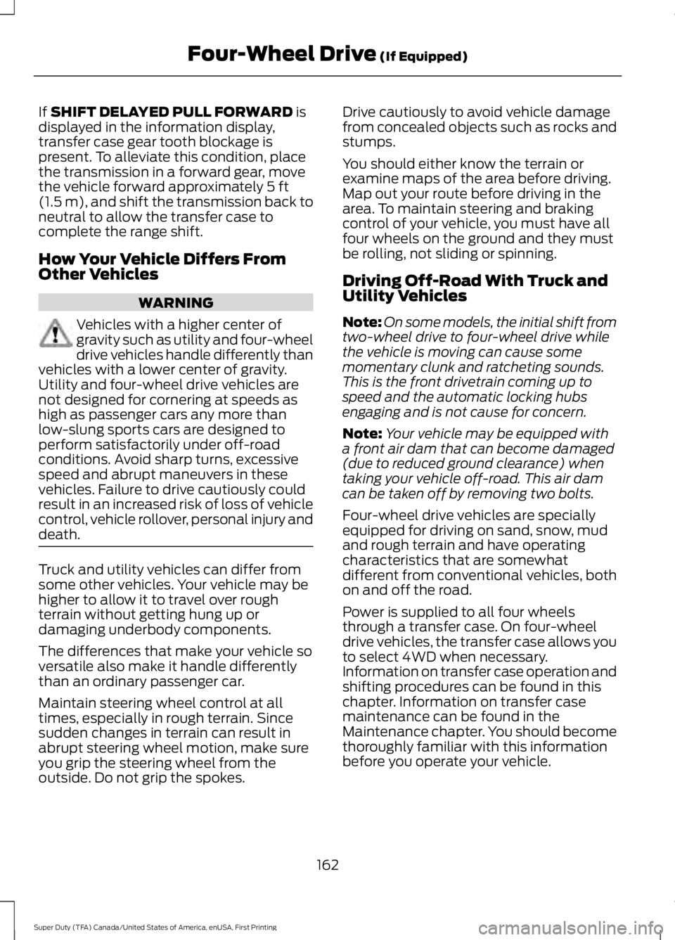 FORD F250 SUPER DUTY 2016 Owners Manual If SHIFT DELAYED PULL FORWARD isdisplayed in the information display,transfer case gear tooth blockage ispresent. To alleviate this condition, placethe transmission in a forward gear, movethe vehicle FORD F250 SUPER DUTY 2016 Owners Manual If SHIFT DELAYED PULL FORWARD isdisplayed in the information display,transfer case gear tooth blockage ispresent. To alleviate this condition, placethe transmission in a forward gear, movethe vehicle
