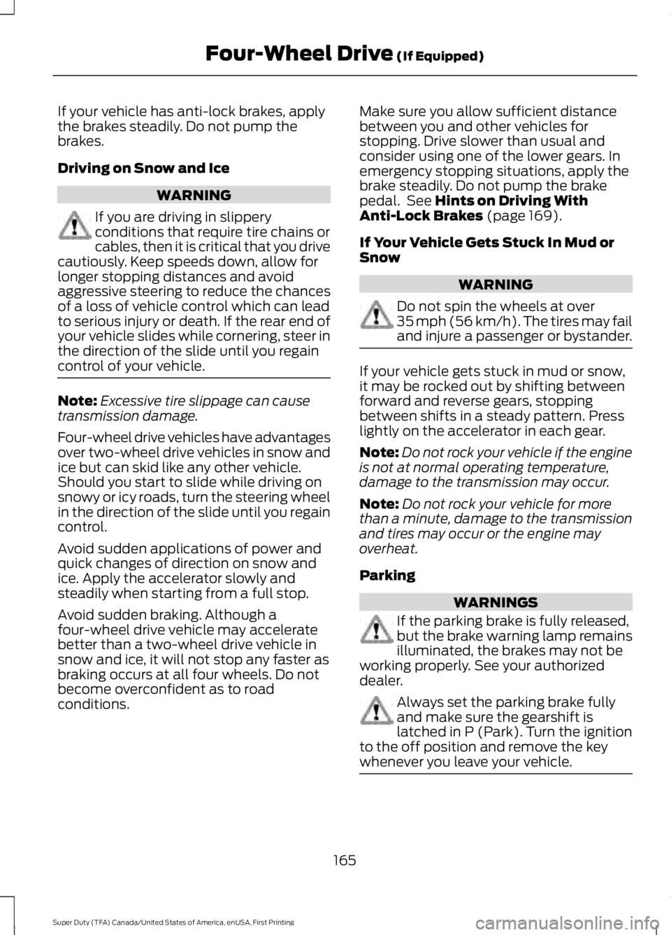 FORD F250 SUPER DUTY 2016 Owners Manual If your vehicle has anti-lock brakes, applythe brakes steadily. Do not pump thebrakes.
Driving on Snow and Ice
WARNING
If you are driving in slipperyconditions that require tire chains orcables, then FORD F250 SUPER DUTY 2016 Owners Manual If your vehicle has anti-lock brakes, applythe brakes steadily. Do not pump thebrakes.
Driving on Snow and Ice
WARNING
If you are driving in slipperyconditions that require tire chains orcables, then