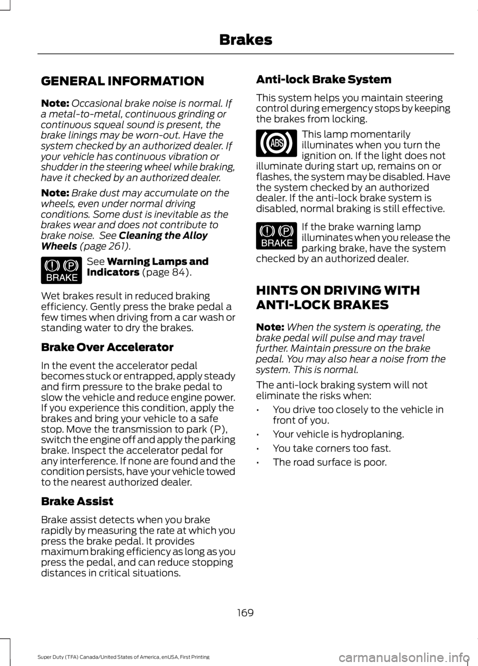 FORD F250 SUPER DUTY 2016 Owners Manual GENERAL INFORMATION
Note:Occasional brake noise is normal. Ifa metal-to-metal, continuous grinding orcontinuous squeal sound is present, thebrake linings may be worn-out. Have thesystem checked by an FORD F250 SUPER DUTY 2016 Owners Manual GENERAL INFORMATION
Note:Occasional brake noise is normal. Ifa metal-to-metal, continuous grinding orcontinuous squeal sound is present, thebrake linings may be worn-out. Have thesystem checked by an