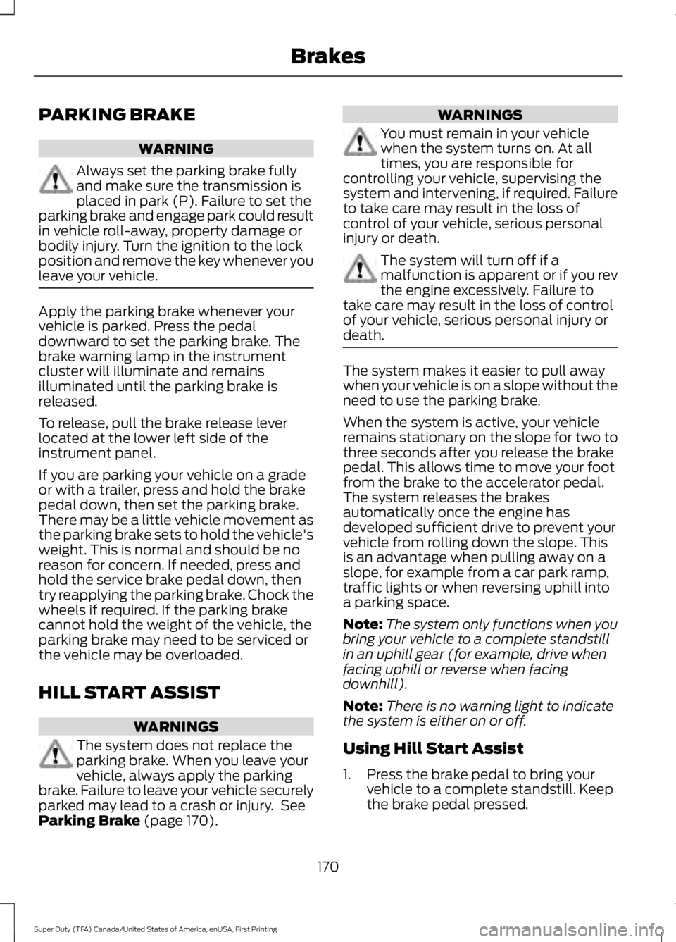 FORD F250 SUPER DUTY 2016 Owners Manual PARKING BRAKE
WARNING
Always set the parking brake fullyand make sure the transmission isplaced in park (P). Failure to set theparking brake and engage park could resultin vehicle roll-away, property FORD F250 SUPER DUTY 2016 Owners Manual PARKING BRAKE
WARNING
Always set the parking brake fullyand make sure the transmission isplaced in park (P). Failure to set theparking brake and engage park could resultin vehicle roll-away, property