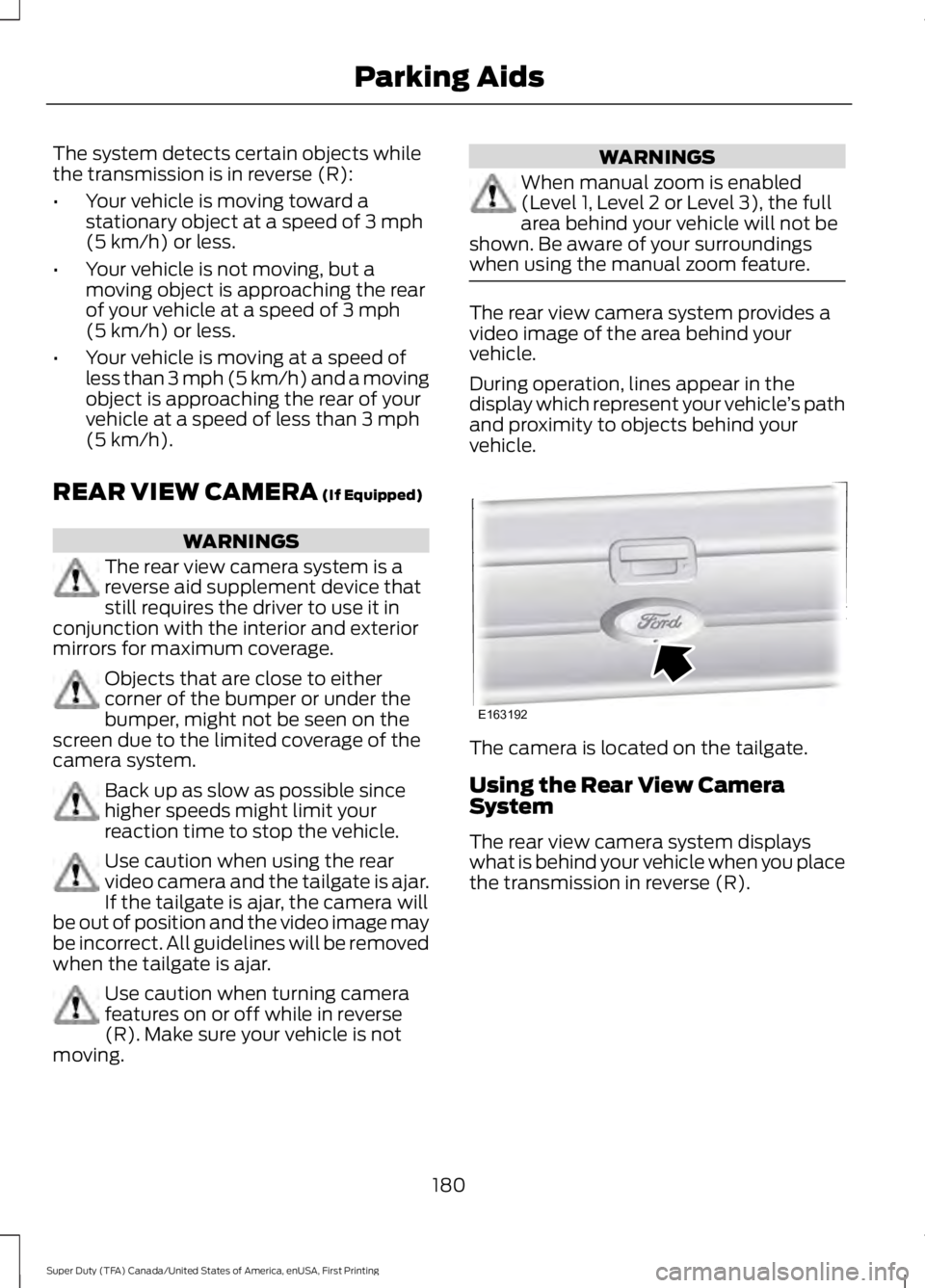 FORD F250 SUPER DUTY 2016 Owners Manual The system detects certain objects whilethe transmission is in reverse (R):
•Your vehicle is moving toward astationary object at a speed of 3 mph(5 km/h) or less.
•Your vehicle is not moving, but FORD F250 SUPER DUTY 2016 Owners Manual The system detects certain objects whilethe transmission is in reverse (R):
•Your vehicle is moving toward astationary object at a speed of 3 mph(5 km/h) or less.
•Your vehicle is not moving, but