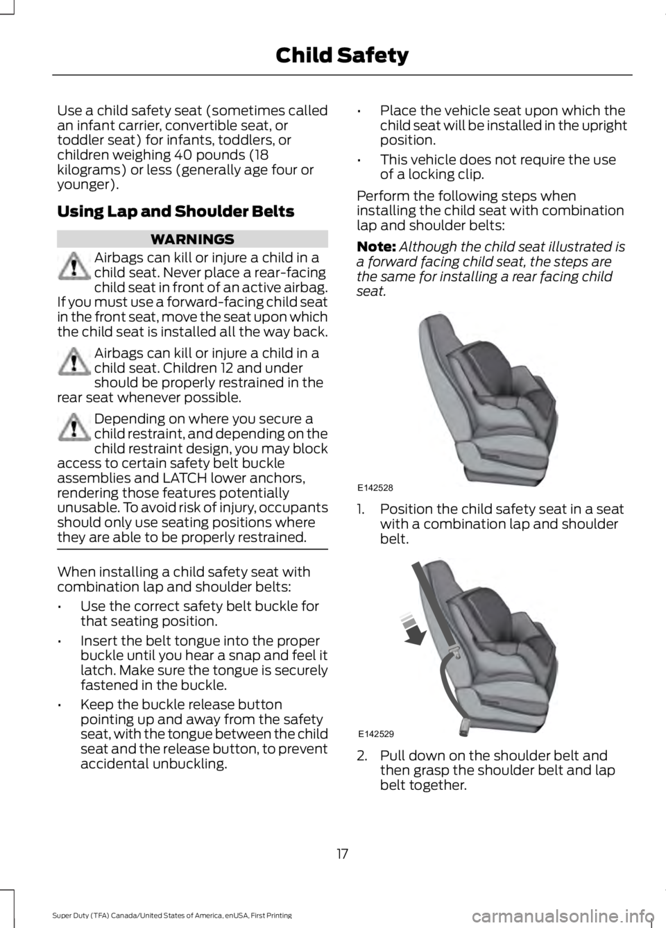 FORD F250 SUPER DUTY 2016 Owners Manual Use a child safety seat (sometimes calledan infant carrier, convertible seat, ortoddler seat) for infants, toddlers, orchildren weighing 40 pounds (18kilograms) or less (generally age four oryounger). FORD F250 SUPER DUTY 2016 Owners Manual Use a child safety seat (sometimes calledan infant carrier, convertible seat, ortoddler seat) for infants, toddlers, orchildren weighing 40 pounds (18kilograms) or less (generally age four oryounger).