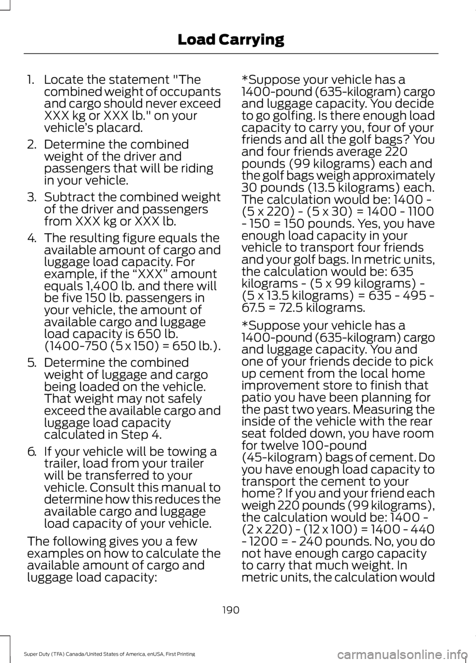 FORD F250 SUPER DUTY 2016 Owners Manual 1. Locate the statement "Thecombined weight of occupantsand cargo should never exceedXXX kg or XXX lb." on yourvehicle’s placard.
2.Determine the combinedweight of the driver andpassengers t FORD F250 SUPER DUTY 2016 Owners Manual 1. Locate the statement "Thecombined weight of occupantsand cargo should never exceedXXX kg or XXX lb." on yourvehicle’s placard.
2.Determine the combinedweight of the driver andpassengers t