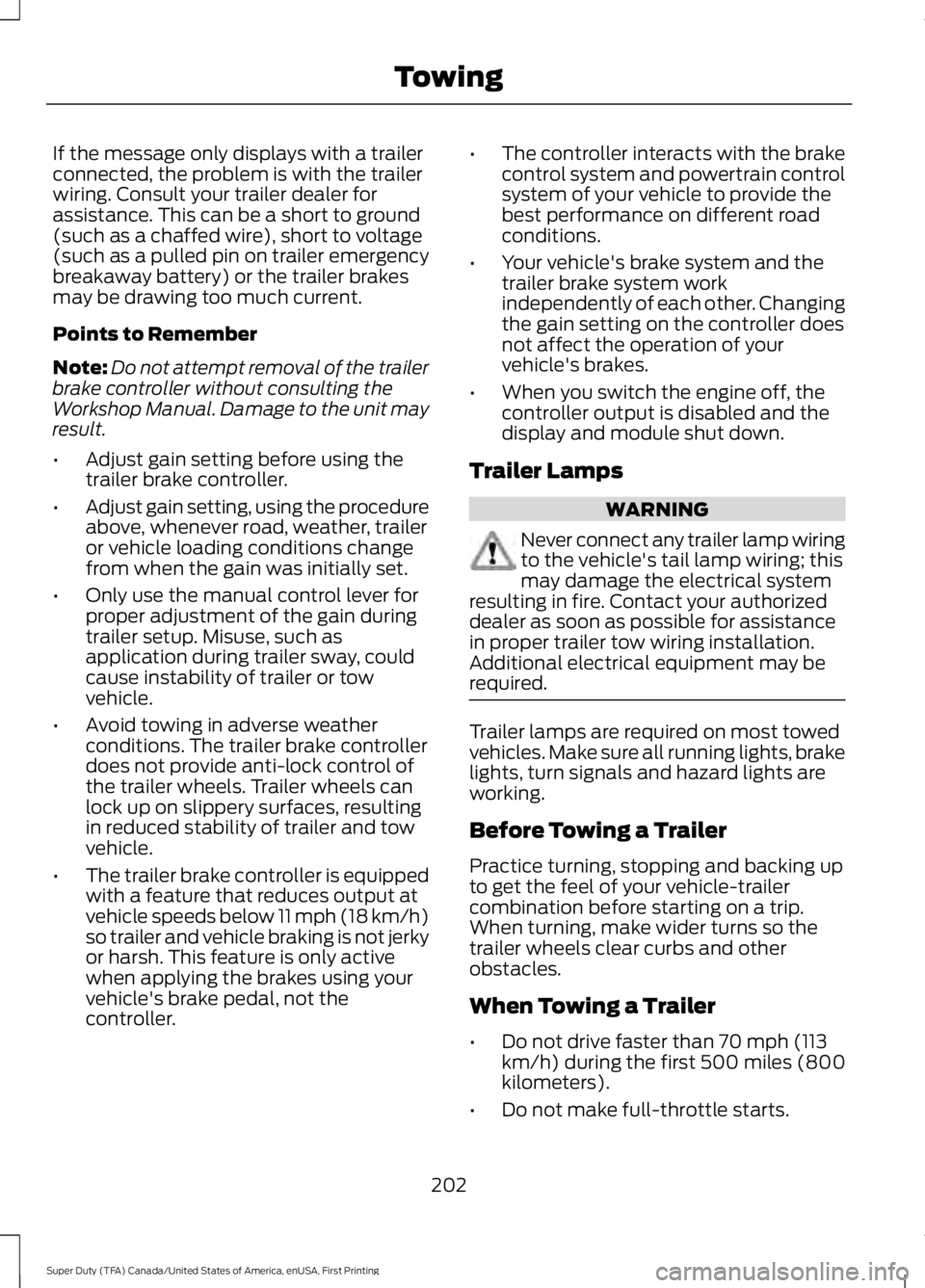 FORD F250 SUPER DUTY 2016 Owners Manual If the message only displays with a trailerconnected, the problem is with the trailerwiring. Consult your trailer dealer forassistance. This can be a short to ground(such as a chaffed wire), short to FORD F250 SUPER DUTY 2016 Owners Manual If the message only displays with a trailerconnected, the problem is with the trailerwiring. Consult your trailer dealer forassistance. This can be a short to ground(such as a chaffed wire), short to