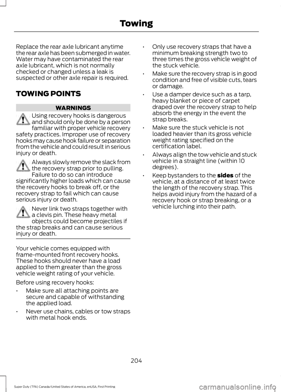 FORD F250 SUPER DUTY 2016 Owners Manual Replace the rear axle lubricant anytimethe rear axle has been submerged in water.Water may have contaminated the rearaxle lubricant, which is not normallychecked or changed unless a leak issuspected o FORD F250 SUPER DUTY 2016 Owners Manual Replace the rear axle lubricant anytimethe rear axle has been submerged in water.Water may have contaminated the rearaxle lubricant, which is not normallychecked or changed unless a leak issuspected o