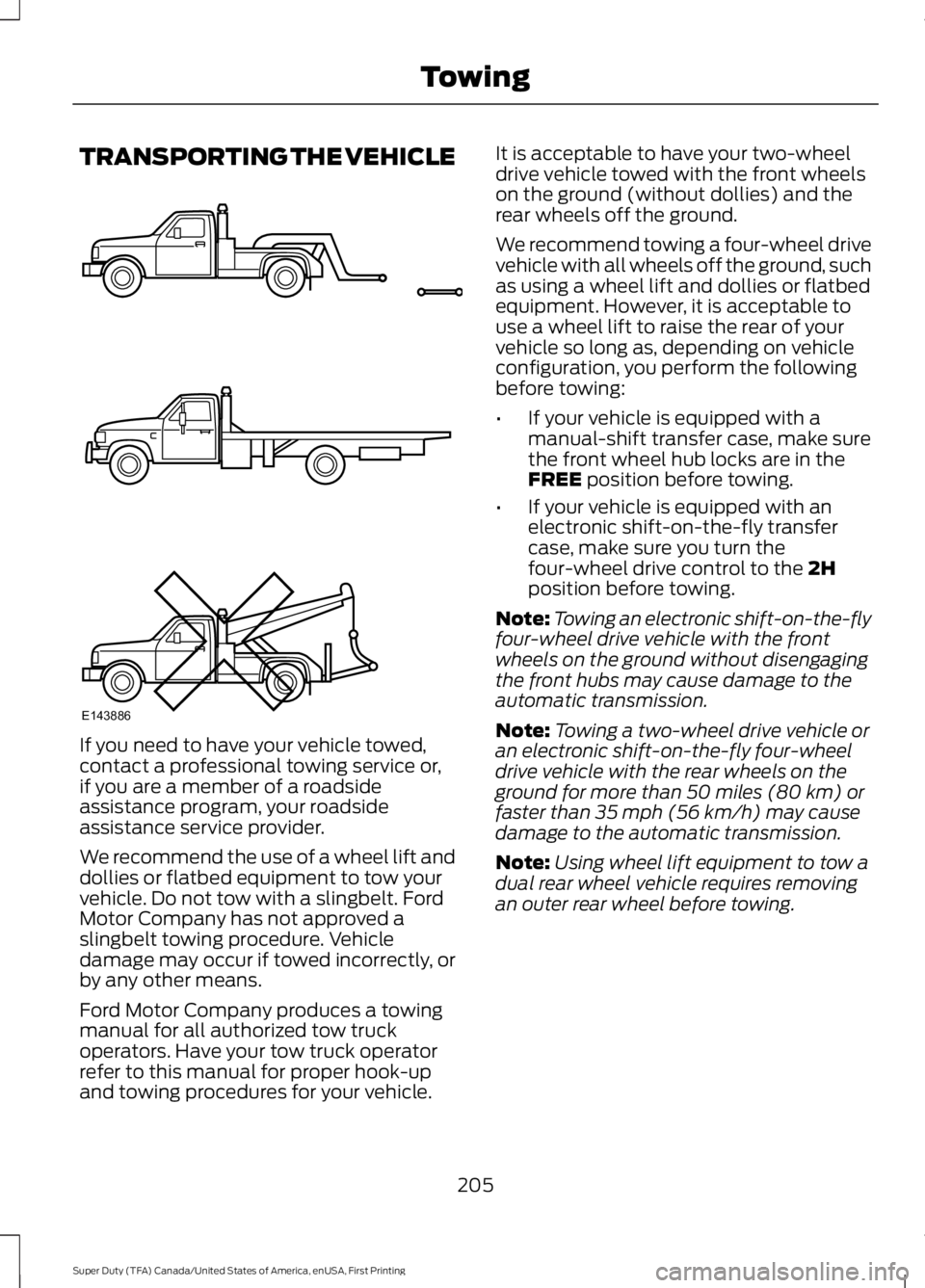 FORD F250 SUPER DUTY 2016 Owners Manual TRANSPORTING THE VEHICLE
If you need to have your vehicle towed,contact a professional towing service or,if you are a member of a roadsideassistance program, your roadsideassistance service provider.
FORD F250 SUPER DUTY 2016 Owners Manual TRANSPORTING THE VEHICLE
If you need to have your vehicle towed,contact a professional towing service or,if you are a member of a roadsideassistance program, your roadsideassistance service provider.