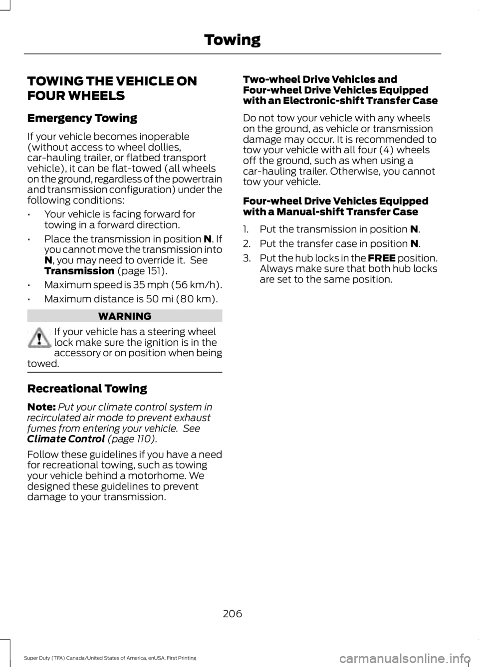 FORD F250 SUPER DUTY 2016 Owners Manual TOWING THE VEHICLE ON
FOUR WHEELS
Emergency Towing
If your vehicle becomes inoperable(without access to wheel dollies,car-hauling trailer, or flatbed transportvehicle), it can be flat-towed (all wheel FORD F250 SUPER DUTY 2016 Owners Manual TOWING THE VEHICLE ON
FOUR WHEELS
Emergency Towing
If your vehicle becomes inoperable(without access to wheel dollies,car-hauling trailer, or flatbed transportvehicle), it can be flat-towed (all wheel