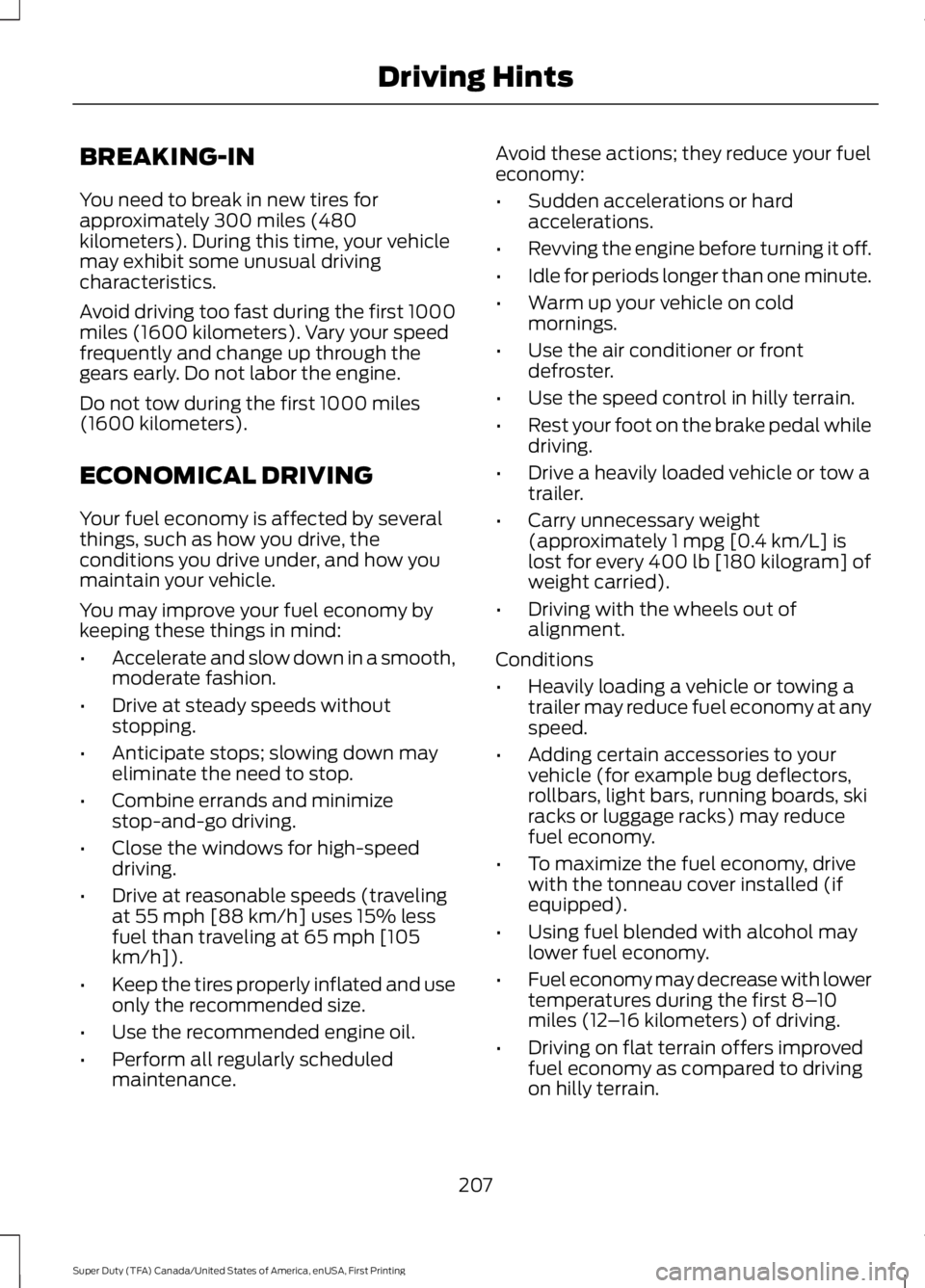 FORD F250 SUPER DUTY 2016 Owners Manual BREAKING-IN
You need to break in new tires forapproximately 300 miles (480kilometers). During this time, your vehiclemay exhibit some unusual drivingcharacteristics.
Avoid driving too fast during the FORD F250 SUPER DUTY 2016 Owners Manual BREAKING-IN
You need to break in new tires forapproximately 300 miles (480kilometers). During this time, your vehiclemay exhibit some unusual drivingcharacteristics.
Avoid driving too fast during the