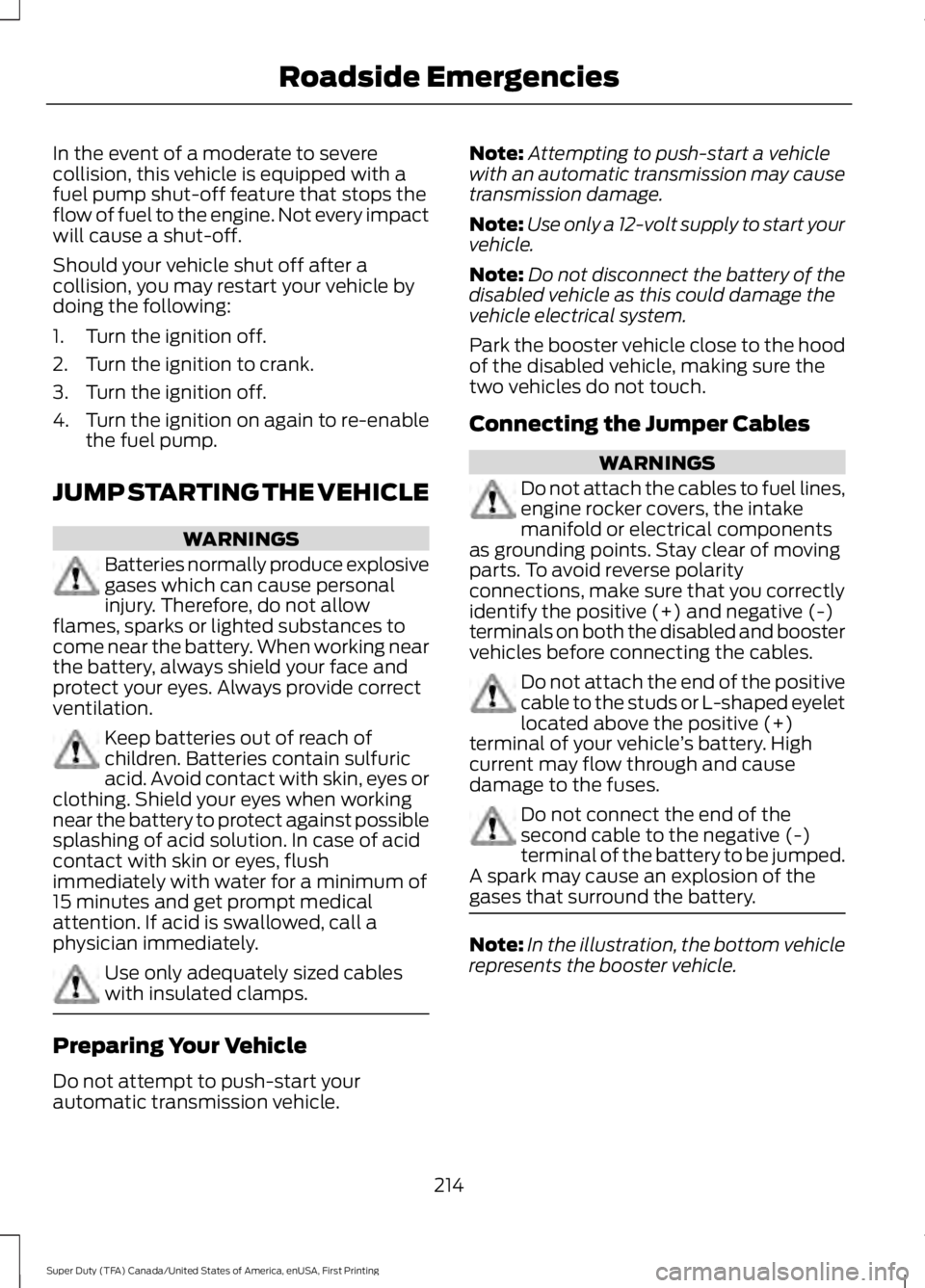 FORD F250 SUPER DUTY 2016 Owners Manual In the event of a moderate to severecollision, this vehicle is equipped with afuel pump shut-off feature that stops theflow of fuel to the engine. Not every impactwill cause a shut-off.
Should your ve FORD F250 SUPER DUTY 2016 Owners Manual In the event of a moderate to severecollision, this vehicle is equipped with afuel pump shut-off feature that stops theflow of fuel to the engine. Not every impactwill cause a shut-off.
Should your ve