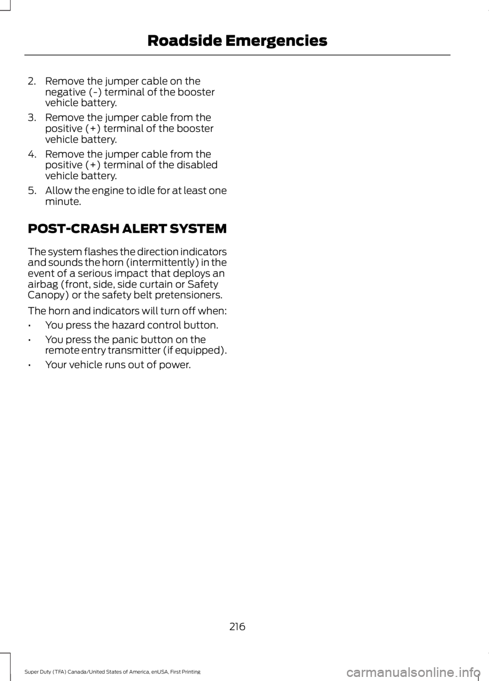 FORD F250 SUPER DUTY 2016  Owners Manual 2. Remove the jumper cable on thenegative (-) terminal of the boostervehicle battery.
3. Remove the jumper cable from thepositive (+) terminal of the boostervehicle battery.
4. Remove the jumper cable