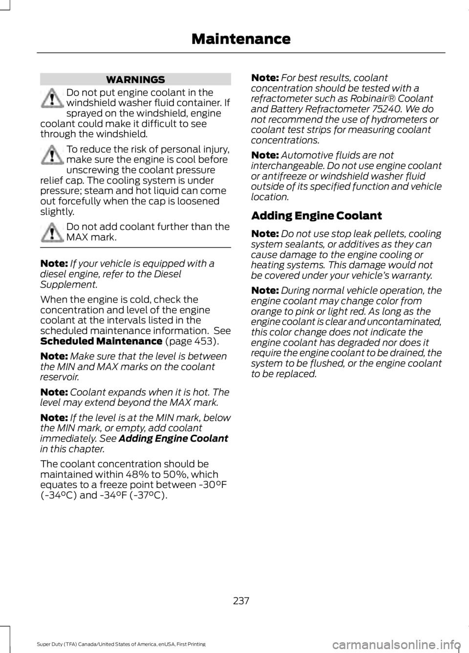FORD F250 SUPER DUTY 2016 Owners Manual WARNINGS
Do not put engine coolant in thewindshield washer fluid container. Ifsprayed on the windshield, enginecoolant could make it difficult to seethrough the windshield.
To reduce the risk of perso FORD F250 SUPER DUTY 2016 Owners Manual WARNINGS
Do not put engine coolant in thewindshield washer fluid container. Ifsprayed on the windshield, enginecoolant could make it difficult to seethrough the windshield.
To reduce the risk of perso