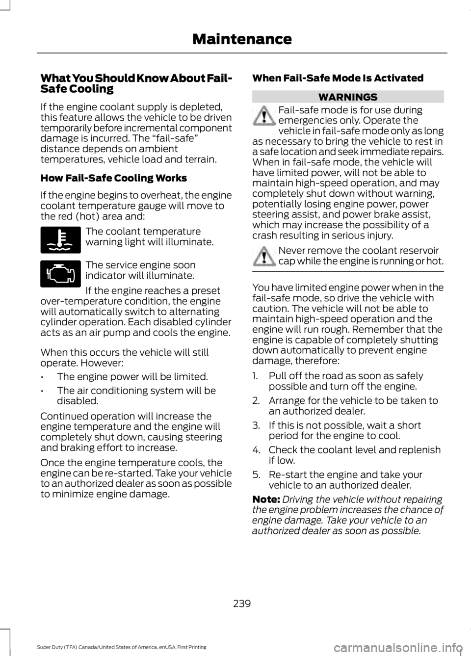 FORD F250 SUPER DUTY 2016 Owners Manual What You Should Know About Fail-Safe Cooling
If the engine coolant supply is depleted,this feature allows the vehicle to be driventemporarily before incremental componentdamage is incurred. The “fai FORD F250 SUPER DUTY 2016 Owners Manual What You Should Know About Fail-Safe Cooling
If the engine coolant supply is depleted,this feature allows the vehicle to be driventemporarily before incremental componentdamage is incurred. The “fai