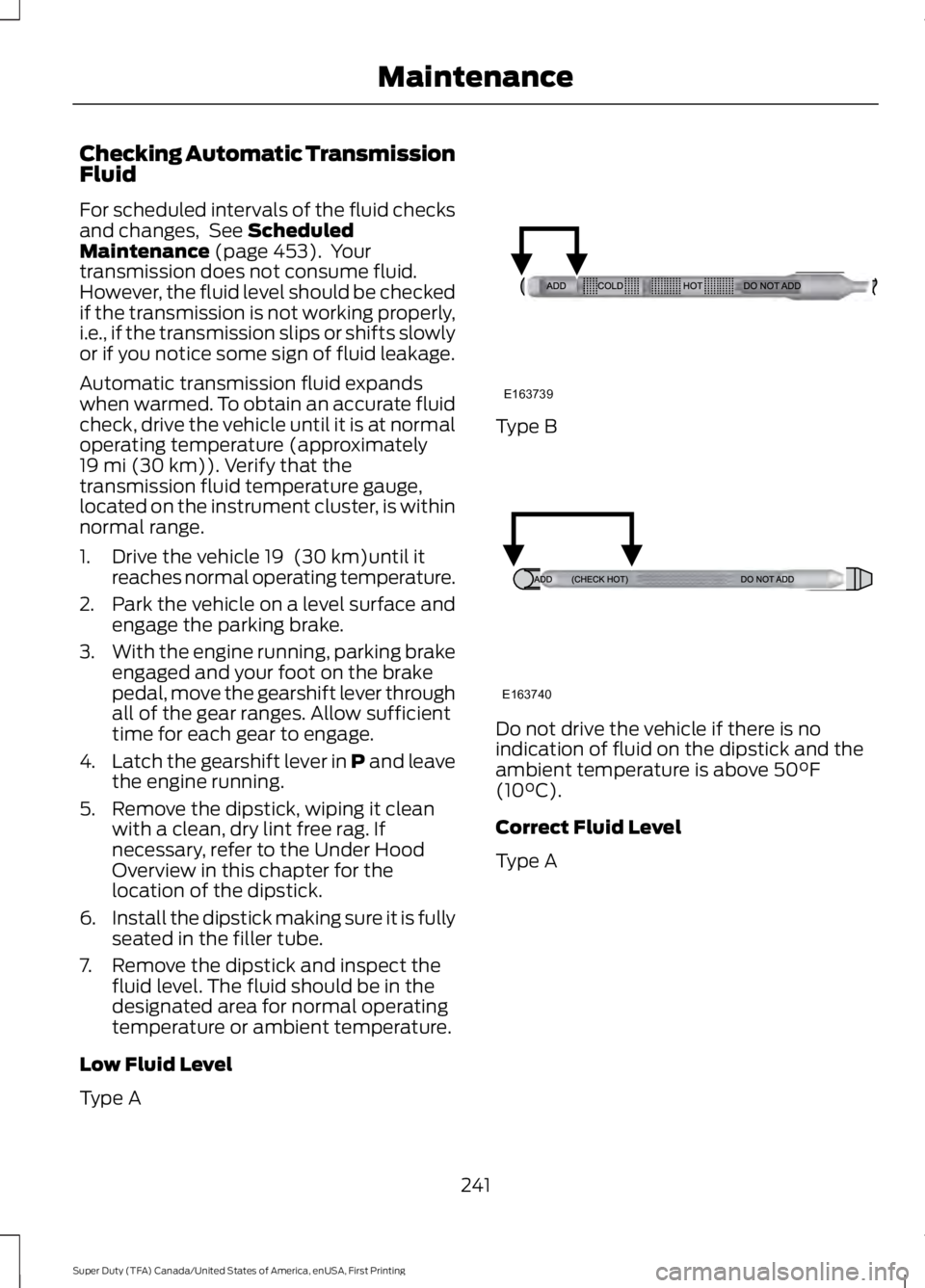 FORD F250 SUPER DUTY 2016 Owners Manual Checking Automatic TransmissionFluid
For scheduled intervals of the fluid checksand changes, See ScheduledMaintenance (page 453). Yourtransmission does not consume fluid.However, the fluid level sho FORD F250 SUPER DUTY 2016 Owners Manual Checking Automatic TransmissionFluid
For scheduled intervals of the fluid checksand changes, See ScheduledMaintenance (page 453). Yourtransmission does not consume fluid.However, the fluid level sho