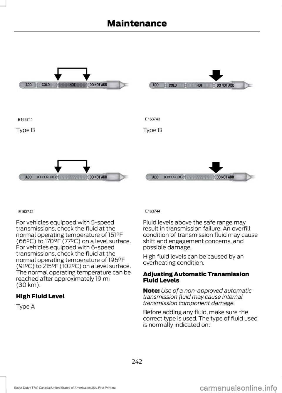 FORD F250 SUPER DUTY 2016 Owners Manual Type B
For vehicles equipped with 5-speedtransmissions, check the fluid at thenormal operating temperature of 151°F(66°C) to 170°F (77°C) on a level surface.For vehicles equipped with 6-speedtrans FORD F250 SUPER DUTY 2016 Owners Manual Type B
For vehicles equipped with 5-speedtransmissions, check the fluid at thenormal operating temperature of 151°F(66°C) to 170°F (77°C) on a level surface.For vehicles equipped with 6-speedtrans