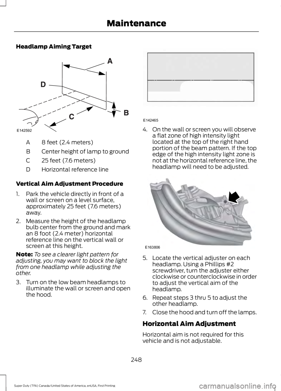 FORD F250 SUPER DUTY 2016 Owners Manual Headlamp Aiming Target
8 feet (2.4 meters)A
Center height of lamp to groundB
25 feet (7.6 meters)C
Horizontal reference lineD
Vertical Aim Adjustment Procedure
1. Park the vehicle directly in front of FORD F250 SUPER DUTY 2016 Owners Manual Headlamp Aiming Target
8 feet (2.4 meters)A
Center height of lamp to groundB
25 feet (7.6 meters)C
Horizontal reference lineD
Vertical Aim Adjustment Procedure
1. Park the vehicle directly in front of