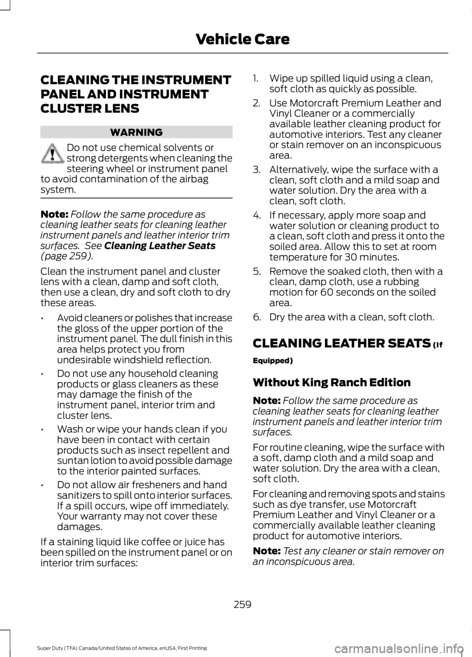 FORD F250 SUPER DUTY 2016 Owners Manual CLEANING THE INSTRUMENT
PANEL AND INSTRUMENT
CLUSTER LENS
WARNING
Do not use chemical solvents orstrong detergents when cleaning thesteering wheel or instrument panelto avoid contamination of the airb FORD F250 SUPER DUTY 2016 Owners Manual CLEANING THE INSTRUMENT
PANEL AND INSTRUMENT
CLUSTER LENS
WARNING
Do not use chemical solvents orstrong detergents when cleaning thesteering wheel or instrument panelto avoid contamination of the airb