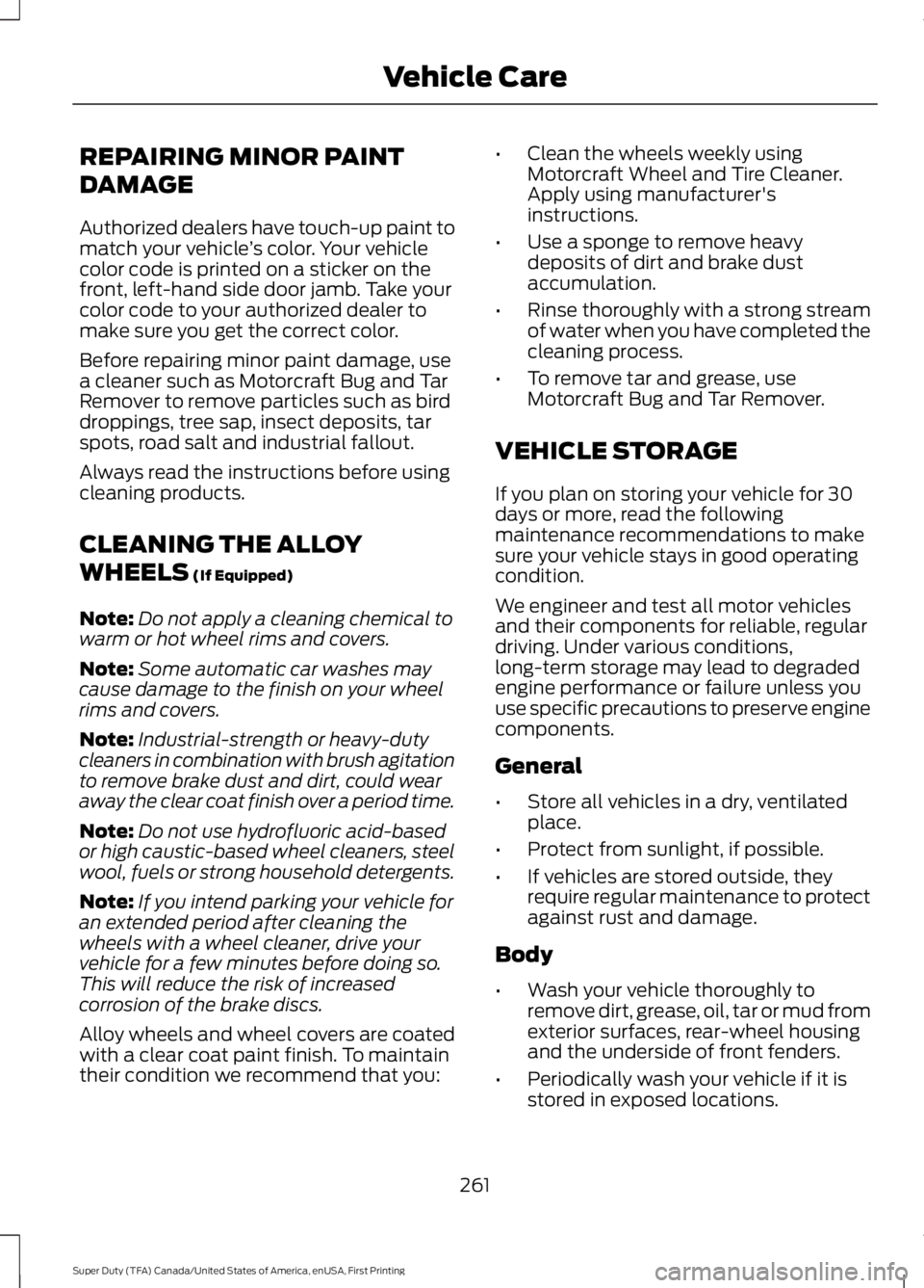FORD F250 SUPER DUTY 2016 Owners Manual REPAIRING MINOR PAINT
DAMAGE
Authorized dealers have touch-up paint tomatch your vehicle’s color. Your vehiclecolor code is printed on a sticker on thefront, left-hand side door jamb. Take yourcolor FORD F250 SUPER DUTY 2016 Owners Manual REPAIRING MINOR PAINT
DAMAGE
Authorized dealers have touch-up paint tomatch your vehicle’s color. Your vehiclecolor code is printed on a sticker on thefront, left-hand side door jamb. Take yourcolor