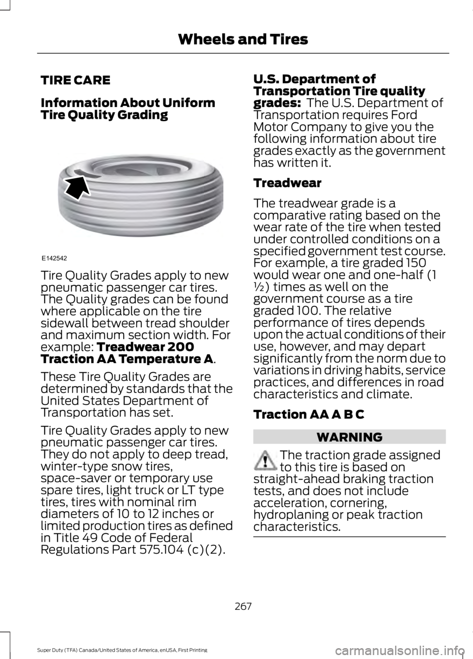 FORD F250 SUPER DUTY 2016 Owners Manual TIRE CARE
Information About UniformTire Quality Grading
Tire Quality Grades apply to newpneumatic passenger car tires.The Quality grades can be foundwhere applicable on the tiresidewall between tread FORD F250 SUPER DUTY 2016 Owners Manual TIRE CARE
Information About UniformTire Quality Grading
Tire Quality Grades apply to newpneumatic passenger car tires.The Quality grades can be foundwhere applicable on the tiresidewall between tread